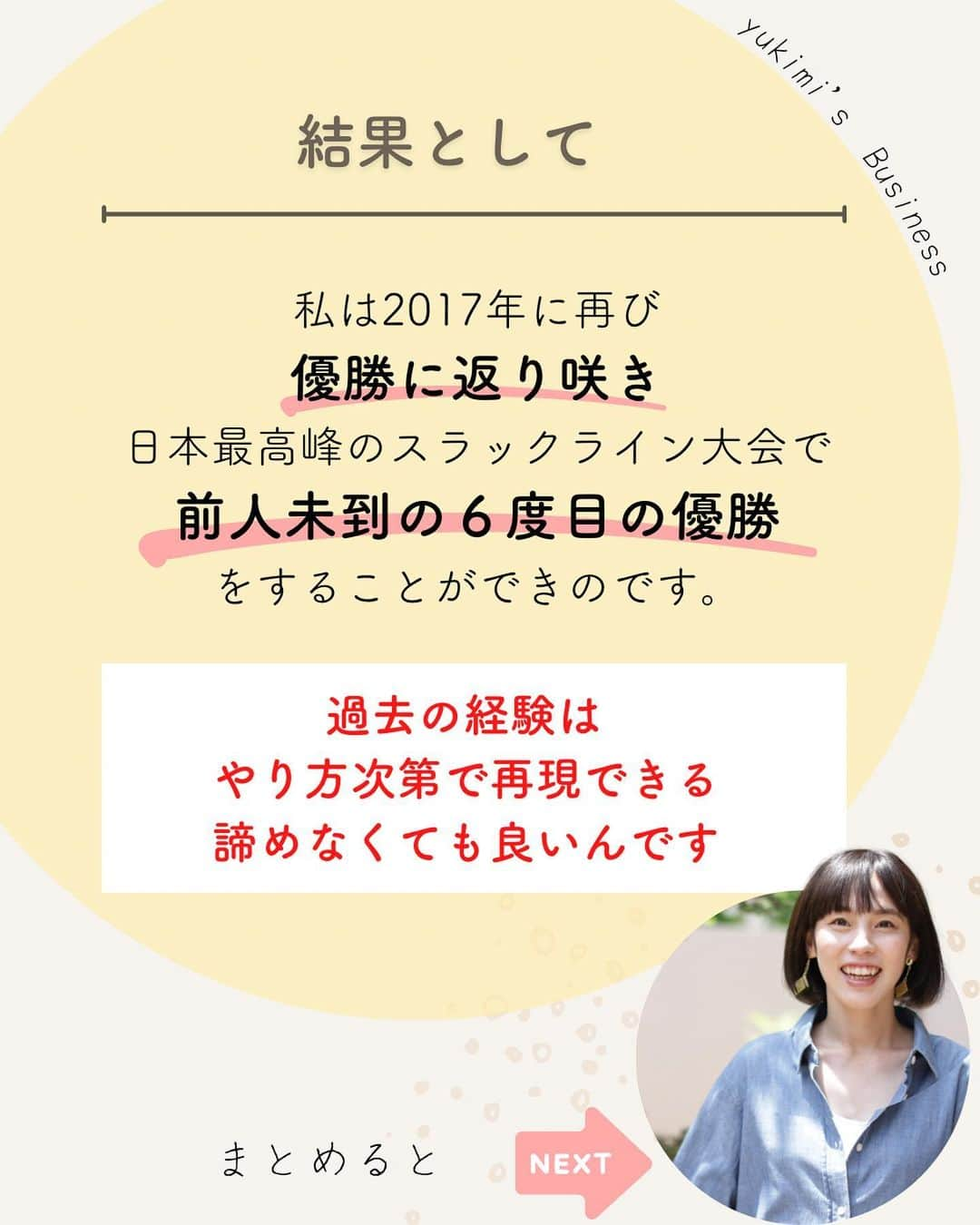 福田恭巳さんのインスタグラム写真 - (福田恭巳Instagram)「目標達成のためのヒント、ママアスリートの日常 スラックラインの魅力について伝えています🌿 ▶︎ @yukimi_slackline ⁡ ⁡ ⁡ ❏━━━━━━━━━━━━━━❏ 　過去のあの感覚を取り戻す方法 ❏━━━━━━━━━━━━━━❏ ⁡ ⁡ ⁡ ママになった… 歳を重ねて体が動かなくなってきた気がする… 長い間同じことをしている… ⁡ ⁡ そんな理由から ⁡ ⁡ “前はできたこと”ができなくなった もう自分は“昔みたいに”できないかもしれない ⁡ ⁡ こんなお悩みありませんか？ ⁡ ⁡ ⁡ ⁡ ⁡ ⁡ ⁡ 結論からゆうと… ⁡ 【過去は再現できる】 ⁡ 体力の衰えや技術面では コツコツカバーする 必要があるかもしれませんが、 ⁡ 経験したことを忘れなければ 「考えなくても」 体を動くようにすることができるのです。 ⁡ ⁡ ⁡ ⁡ ⁡ 私が大会で勝てなくなり スランプに陥りました。 ⁡ 「もう前みたいには動けない」 「また優勝を目指すのは諦めようか」 ⁡ そんなことばかり思っていましたが この方法を知り 再び優勝を目指すことを決めました！！ ⁡ ⁡ ⁡ ⁡ 昔のように動けるようになるために 行った3つのこととは？ ⁡ ⁡ ⁡ ⁡ 【1】ネガティブなことは言わない ⁡ 【2】過去の良い経験を鮮明に思い出す ⁡ 【3】ひたすらイメージする ⁡ ⁡ ⁡ この3つを行ったことで、 練習もどんどん充実していき 再び優勝に返り咲き、 前人未到の同大会6回優勝🏆を 成し遂げたのです。 ⁡ ⁡ 【過去の経験は再現できる】 ⁡ ⁡ 技術だけでなく、 過去の経験もあなたの武器になります。 ⁡ ⁡ ⁡ ⁡ ⁡ ⁡ ——————————————————— ⁡ なるほど！と思った方は【いいね！】 とコメント欄に【👍】を押してね✨ ⁡ 目標を達成したい！ 結果や成果を出したい！ 本番で力を発揮したい！ ママでも女性でも好きな事 やりたい事に挑戦し続けたい！ ⁡ そんなあなたは【今すぐ保存🔖】 ⁡ ——————————————————— ⁡ 世界ランキング1位、日本1位通算15勝の裏側 〜自分に自信を持って挑戦し続けられる〜 “Champion Mind” ⁡ 🌿どんなプログラム？🌿 ✔️目標があり1人で頑張っているが   なかなか成果が出ない方 ✔️目標達成までのプロセスを知りたい方 ✔️本番やいざという時に力が発揮できない方 ⁡ 3ヶ月で目標達成までのプロセスを理解し、 マインド、イメトレなどを通じて メンタルを整える方法を体得するプログラム ⁡ ⁡ 2023年土台から変わりたいあなたは プロフィールから1秒でフォロー💛 最新情報はストーリーズで発信中✨ ▶︎ @yukimi_slackline ⁡ —————————————————— ⁡ ⁡ ⁡ ⁡ #目標達成 #目標達成コーチ  #メンタル #マインド #マインドセット #ゾーン #集中 #イメージトレーニング #世界ランキング1位 #ママアスリート  #福田恭巳 #スラックライン」2月7日 20時04分 - yukimi_slackline