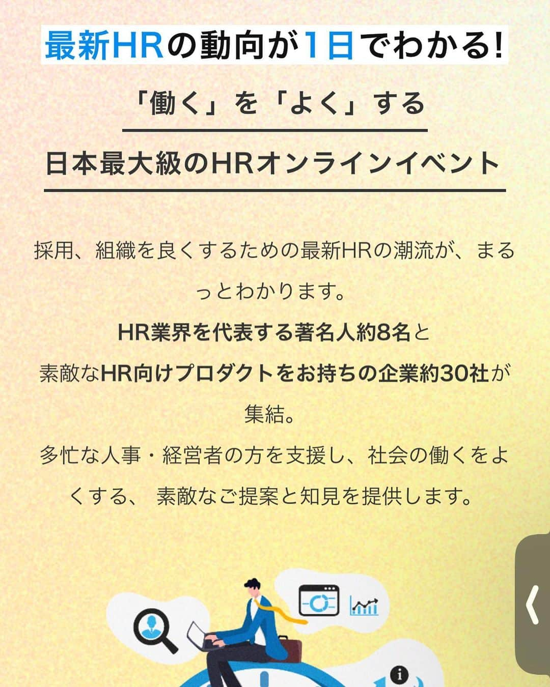 道岡桃子さんのインスタグラム写真 - (道岡桃子Instagram)「【明日開催！】  最新HRの動向が1日でわかる経営者・人事向け日本最大級のオンラインイベント「みんなのHR博覧会 byミキワメ」の司会進行を担当いたします。  開催は明日ですが、事前申し込みをいただいた方にはアーカイブ配信も行います。入退場自由です。お時間が合わない方も是非お申込みください（定員の4,000人が迫っています！）https://www.recme.jp/lp/hakurankai/20230320.html  【働くを良くする】毎回ここでしか聴けない豪華ゲストのご講演とHRサービスピッチ、とっても楽しみです！  お写真はモデレーターをご一緒する（株）リーディングマークの飯田さん。とっても素敵な社長さんです！  ⭐️みんなのHR博覧会 byミキワメ⭐️ 開催日時  2023年3月20日(月)10:30-18:30 場所 オンライン 参加費無料、事前申込制 定員4,000名  ■5つのご講演 ・公益財団法人Well-being for Planet Earth 石川 善樹氏「「ウェルビーイング元年」を終えて、次に起こすべき企業の動きとは？」  ・株式会社人材研究所 曽和 利光氏「変わり続ける組織を実現する採用と客観的なデータの活用」  ・株式会社EVeM 長村 禎庸氏、株式会社Momentor 坂井 風太氏「DeNAから学んだ「"センス"や"飲み会"で終わらせないための人材育成・マネジメントの型」」  ・株式会社ナレッジワーク 麻野 耕司氏「事業と組織を加速させるベンチャーのブランディング論」  ・ソフトバンク株式会社 源田 泰之人事本部長「人的資本最大化のための戦略人事論」  ■34のHR向けサービス企業 DONUTS、Hajimari、HRBrain、HRクラウド、i-plug、jinjer、Piece to Peace、ROXX、Sansan、Schoo、SmartHR、TalentX、Thinkings、Unipos、YOUTRUST、アイデミー、エナジード、オープンワーク、ギブリー、サイダス、サイボウズ、スタジアム、スタメン、ダトラ、テックオーシャン、ビーウェルインターナショナル、ビズリーチ、ヒューマンテクノロジーズ、メンタルヘルステクノロジーズ、ラフール、リアライブ、リーディングマーク、リンクアンドモチベーション、レバレジーズ  #みんなのhr博覧会 #hr #採用 #採用担当 #人事 #人事部 #経営者 #経営 #社長 #ミキワメ #リーディングマーク #モデレーター #司会 #司会者 #ピッチ #ピッチイベント #ベンチャー #ベンチャー企業 #it #it企業 #dx #wellbeing」3月19日 11時52分 - momoko_ana