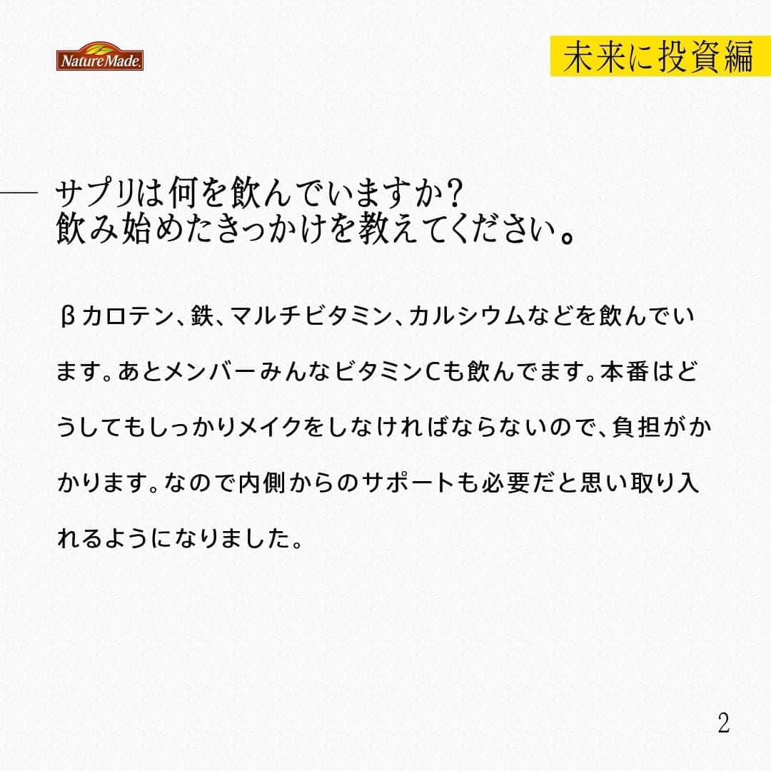 【公式】ネイチャーメイドさんのインスタグラム写真 - (【公式】ネイチャーメイドInstagram)「忙しい毎日の中で食事や栄養素まで気が回らないことはありませんか？ #あなたを支える一粒 ではリアルなオフィスワーカーやアスリート、アーティストを取材。 普段の健康を支える食事や栄養素、運動について聞いていきます。  サンロッカーガールズ　SAKIさん（@sunrockers_shibuya ）  【未来に投資編】  ―健康でいるために気をつけていることを教えて下さい。　  少しの時間でもストレッチや身体のケアは日々欠かさない様にしています。シーズン中は特に身体を動かして、ケガしないように気を付けています。お風呂でちゃんと体を温めます。 あとはたくさん笑って、たくさん寝ます！子どもたちと接するときもそうですし、ガールズとしてのパフォーマンスの時も笑顔でいたいって思っています。  ―サプリは何を飲んでいますか？飲み始めたきっかけを教えてください。  βカロテン、鉄、マルチビタミン、カルシウムなどを飲んでいます。あとメンバーみんなビタミンCも飲んでます。本番はどうしてもしっかりメイクをしなければならないので、負担がかかります。なので内側からのサポートも必要だと思い取り入れるようになりました。  ―あなたにとってサプリはどんな存在、あるいは位置付けになりますか？  健康でいるために取り入れることのひとつ、という位置づけです。  ―将来のために意識していることはありますか？  やれば良かったなど、あとから後悔しないために今出来る事、したい事を全力で取り組む事を意識しています。今やっている事は必ず人生の肥やしになると思っているので、今後の人生をより豊かに過ごすために今出来る事をやっています。  #あなたを支える一粒 #ネイチャーメイド #naturemade #サプリメント #チアダンス #パフォーマンス #キッズインストラクター #フィットネスインストラクター #ストレッチ #βカロテン #鉄 #マルチビタミン #カルシウム #ビタミンC」3月12日 12時00分 - naturemade_jp