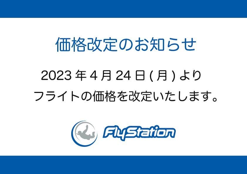 FlyStation JAPANさんのインスタグラム写真 - (FlyStation JAPANInstagram)「価格改定のお知らせ  日頃よりFlyStation Japanをご利用いただき、誠にありがとうございます。 昨年より続いております電気代の高騰につきまして、来月より更に高騰することを受け、2023年4月24日(月)より、フライトの価格を改定させていただくこととなりました。  【改定後】  ［体験フライト］ 平日 1フライト 5,800円 休日 1フライト 6,300円 →子ども割 300円OFF、バースデー割 200円OFF  ［フライトスクール］ 大人 28,000円 子ども 24,000円  (子ども=4歳~15歳)  ［プロフライヤー］ エコノミー 96,000円/1時間 スタンダード 127,800円/1時間  [FRIDAX×FLYDAY］ 平日金曜限定 40,000円/30分使い切り  ※全て税込価格  尚、体験フライト、フライトスクールのご予約につきましては、4月23日(日)までに弊社公式Webサイト(電話/メール予約含む)からお申し込みいただいたご予約分は改定前の料金でご案内いたします。  大変心苦しいお願いではございますが、何卒ご理解を賜りますようお願い申し上げます。  一般フライトのご予約はこちらから https://flystation.jp/booking/  フライトスクールのご予約・お問い合わせはこちら TEL：048-940-5010 E-mail：yoyaku@flystation.jp   #フライステーション #flystation #flystationjapan #スカイダイビング #skydiving #indoorskydiving #インドアスカイダイビング #越谷レイクタウン #埼玉 #東京 #スポーツ」3月13日 17時54分 - flystation.jp