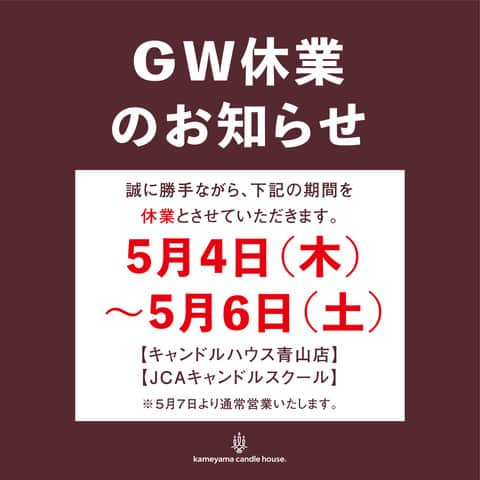 カメヤマキャンドルハウスさんのインスタグラム写真 - (カメヤマキャンドルハウスInstagram)「. 【青山店からのお知らせ】  いつも青山店をご利用いただきありがとうございます。  青山店は 誠に勝手ではございますが 5月4日～5月6日まで休業 とさせていただきます。  上記以外は11時～18時まで営業しておりますので お近くにお越しの際はぜひお立ち寄りくださいませ🕯  在庫状況は直接店舗にお電話でお問い合わせくださいませ😌  お休みの期間中、ご不便おかけいたしますが、何卒ご理解を賜りますようお願い申し上げます🙇‍♀    #カメヤマキャンドルハウス#kameyamacandlehouse#キャンドルのある風景#カメヤマキャンドル#カメヤマローソク#表参道#南青山#ゴールデンウィーク#休業案内#青山店からのお知らせ#yankeecandle #woodwick #ヤンキーキャンドル#ウッドウィック#candle#香り#フレグランス#限定#あかり#癒し」4月10日 11時00分 - kameyama_candle_house