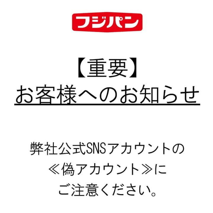 フジパン本仕込【公式】のインスタグラム：「《フジパン公式　インスタグラムを装った偽アカウントにご注意ください》 　 いつもフジパンの商品をご愛顧いただきありがとうございます。  このたび、フジパンを装ったInstagramの偽アカウントから、フォローされたりダイレクトメッセージを受け取ったユーザー様がいらっしゃることが確認されました。  当社とは関係がございませんのでご注意いただきますよう お願い致します。 　　　　　　　　　　　　　　　　　　　　　　　　　　　　　　　　　　　　　  また、フジパン公式アカウントから、お客様をフォローしたり会員登録を求める個人情報の入力やクレジットカード番号の入力を促すことは一切ございません。 万が一、不審なダイレクトメールを受け取った場合は、決して返信せずに、削除や偽アカウントのブロックをお願い致します。  他にも同様の偽アカウントが存在する可能性がございます。 ご利用の際はユーザーネーム ＠honjikomi_fujipan をご確認いただきますようお願いいたします。 くれぐれもご注意いただきますよう重ねてお願いいたします。  ＜今回確認された偽アカウント＞ honjikomi__fujipan (アンダーバーが2本繋がっており長くなっています）  フジパン公式SNSアカウントはホームページからご確認ください。 @honjikomi_fujipan  #フジパン #本仕込 #ネオバターロール #スナックサンド #注意喚起 #偽アカウント」