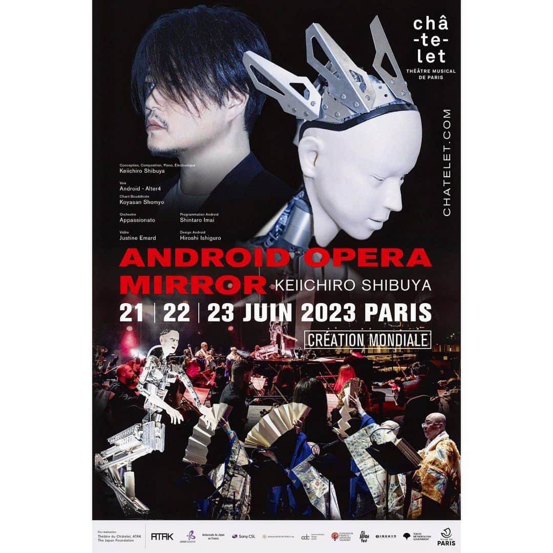 渋谷慶一郎のインスタグラム：「ついにアンドロイドオペラがパリ•シャトレ座に。THE ENDからちょうど10年、アンドロイドが歌うオペラを1862年に出来たパリ最古の劇場で発表出来ることに興奮してます。初演は音楽の祭日 (Fête de la musique)の6/21から３日間。チケットの発売もシャトレ座ホームページでスタートしました。アンドロイド、パリのアパショナートオーケストラ、高野山声明、僕のピアノとエレクトロニクス、ジュスティーヌ・エマの映像。ぜひ、目撃してください。 Finally, my android opera comes to Théâtre du Châtelet in Paris, exactly 10 years after THE END. I’m excited to present an opera sung by androids in the oldest theatre in Paris, founded in 1862. The premiere will take place over three days from 21 June (Fête de la musique). Tickets are now on sale on the Châtelet’s website. Androids, the orchestra Appassionato of Paris, the Koyasan Shomyo (Buddhist Chant), my piano and electronics, and a video by Justine Emard. Please come and witness.  Date: June 21, 22, 23, 2023 Time: Concert begins at 8:00 p.m. Place: Théâtre du Châtelet Address: 2 Rue Edouard Colonne, 75001 Paris Tickets: 7-65€. Official website: https://www.chatelet.com/programmation/saison-2022-2023/android-opera-mirror/  Poster designed by @_tnk  Photograph by @kenshu_shintsubo  @e__n__d__」