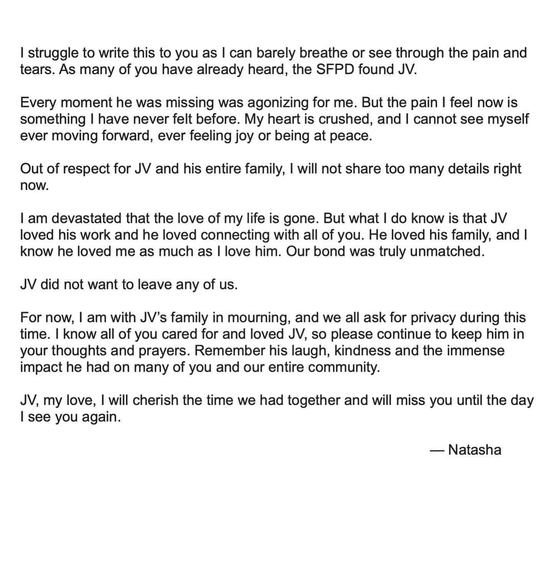 Natasha Yiのインスタグラム：「I struggle to write this to you as I can barely breathe or see through the pain and tears. As many of you have already heard, the SFPD found JV.  Every moment he was missing was agonizing for me. But the pain I feel now is something I have never felt before. My heart is crushed, and I cannot see myself ever moving forward, ever feeling joy or being at peace.   Out of respect for JV and his entire family, I will not share too many details right now.   I am devastated that the love of my life is gone. But what I do know is that JV loved his work and he loved connecting with all of you. He loved his family, and I know he loved me as much as I love him. Our bond was truly unmatched.   JV did not want to leave any of us.   For now, I am with JV’s family in mourning, and we all ask for privacy during this time. I know all of you cared for and loved JV, so please continue to keep him in your thoughts and prayers. Remember his laugh, kindness and the immense impact he had on many of you and our entire community.  JV, my love, I will cherish the time we had together and will miss you until the day I see you again.   — Natasha 💔😭😭😭」