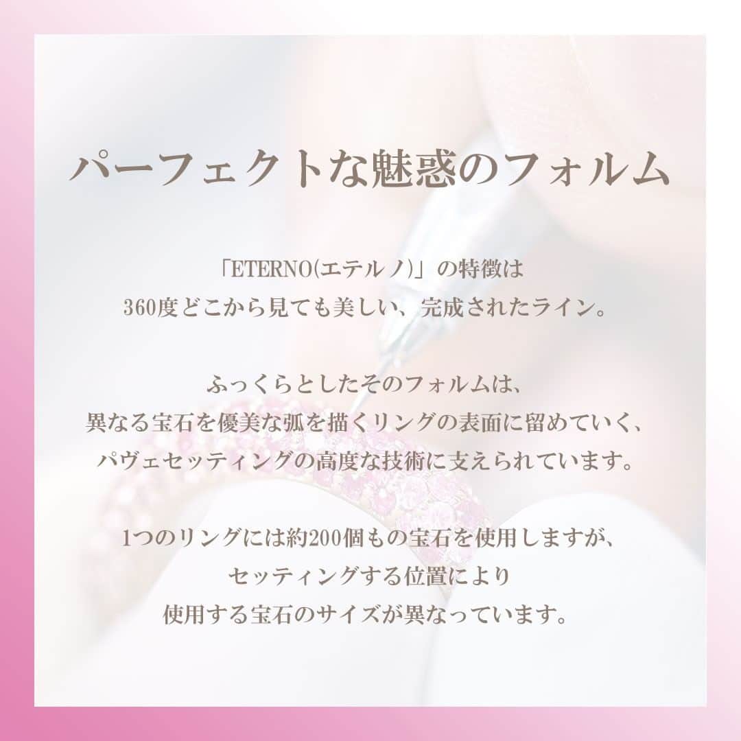 pontevecchioさんのインスタグラム写真 - (pontevecchioInstagram)「． エテルノ・ファミリーが完成するまでの物語「エテルノ・ストーリー」 ． 【3】SETTING ―エテルノ・セッティング― 「エテルノ」の特徴である、360度どこから見ても美しいフォルムは、異なる宝石をリングの表面に留めていくパヴェセッティングの高度な技術に支えられています。  ダイヤモンドに比べて一石一石のカットが異なるサファイアは、高さを一定に揃えて石留めをするのが難しく、限りなく滑らかな表面の仕上げを求められます。 それを可能にするのが、400箇所以上ある爪を1つずつ留めていき、最後の一石まで寸分の狂いなく完璧にセットする「エテルノ・セッティング」です。 石留めの位置によって爪の大きさが異なり、それぞれに合う道具を使い分けながら留めていくため、大変な手間と技術を要します。 ． #ポンテヴェキオ#pontevecchio#ジュエリー#エテルノ#エテルノファミリー#カラーストーン#カラーストーンジュエリー#サファイア#ピンクサファイア#ご褒美ジュエリー#色石#蓓琪奥」3月27日 18時09分 - pontevecchio_jp