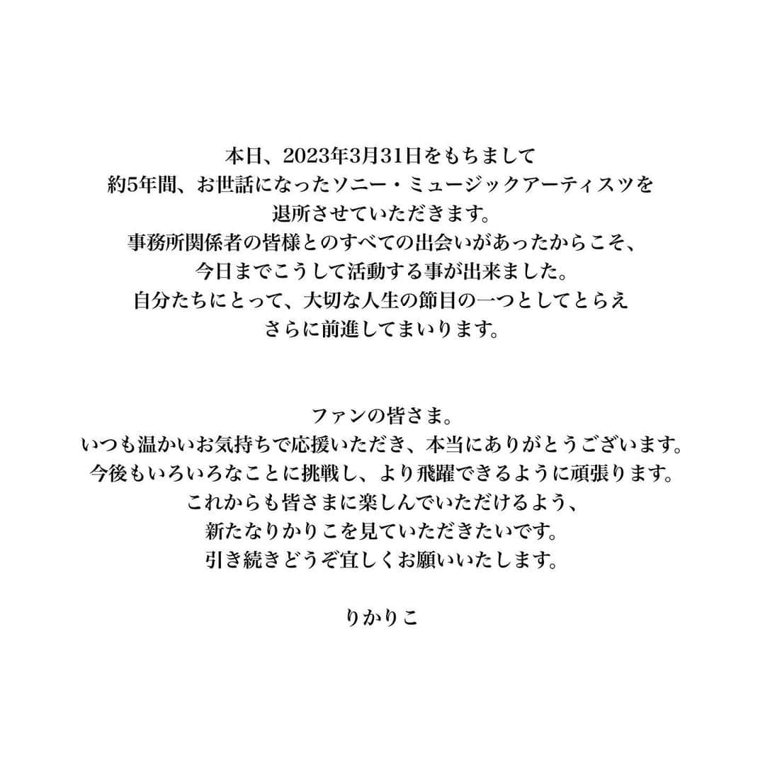 りかりこさんのインスタグラム写真 - (りかりこInstagram)「. 【ご報告】 本日、2023年3月31日をもちまして 約5年間、お世話になったソニー・ミュージックアーティスツを 退所させていただきます。 事務所関係者の皆様とのすべての出会いがあったからこそ、 今日までこうして活動する事が出来ました。 自分たちにとって、大切な人生の節目の一つとしてとらえ さらに前進してまいります。  ファンの皆さま。 いつも温かいお気持ちで応援いただき、本当にありがとうございます。 今後もいろいろなことに挑戦し、より飛躍できるように頑張ります。 これからも皆さまに楽しんでいただけるよう、 新たなりかりこを見ていただきたいです。 引き続きどうぞ宜しくお願いいたします。  りかりこ」3月31日 18時00分 - rikariko_official