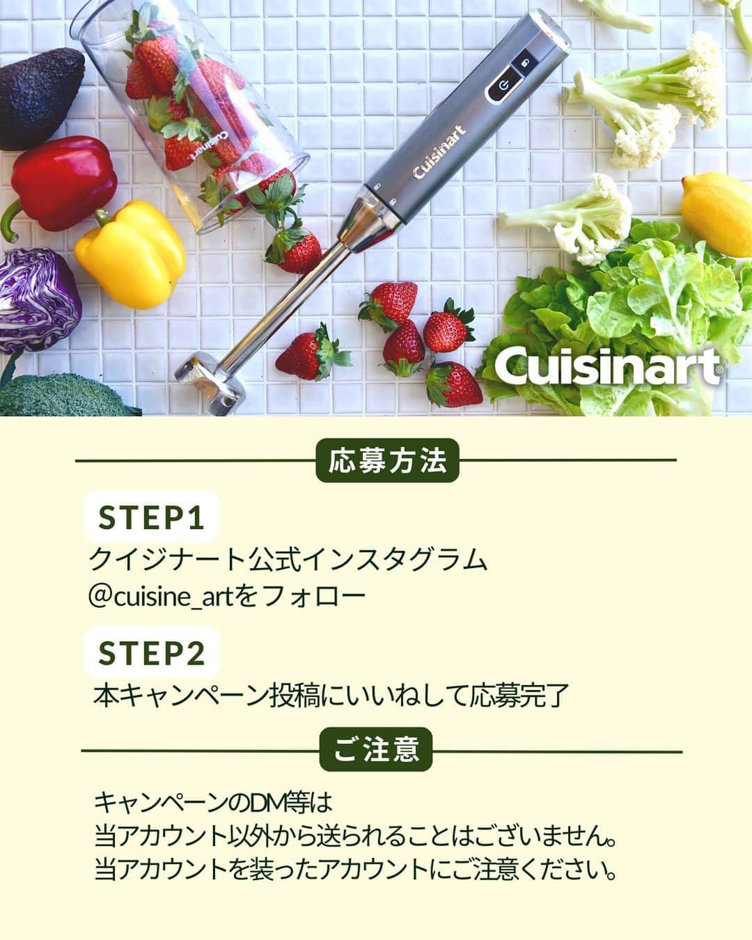 Cuisinart(クイジナート)ジャパン公式アカウントさんのインスタグラム写真 - (Cuisinart(クイジナート)ジャパン公式アカウントInstagram)「＼ 新生活応援📣／プレゼントキャンペーン第二段🎁  4月から新しい一歩を踏み出された皆さま、またそんな方を応援されている皆さまへ📣  3月に続き、クイジナートでは新生活をより楽しく彩るアイテムをプレゼントする「新生活応援キャンペーン」を実施いたします！  第二弾となる4月は　クイジナート コードレス充電式ハンドブレンダー　を3名様にプレゼント✨ コードがないからどこへでも持ち運べる！コードを気にせずお鍋やボウルで手軽に使える！マルチに活躍するハンドブレンダーです。  お鍋で作るスープ、毎日のスムージー、離乳食作りなど、場所を気にせず手軽に使えます。 キッチンの限られたコンセントの数やコードで邪魔になるお鍋の取っ手も、もう気になりません😉！  安定感があり手にフィットするグリップ付きハンドルだから、手の小さい方で方も持ちやすい。 毎日使いたくなるデザインです。 また、本体とブレンダーを分割すれば専用カップにコンパクトに収納することができるのも嬉しいポイント！ ぜひこの機会にご応募ください。 ⁣ ■参加方法⁣ ①本アカウント( @cuisine_art )をフォロー⁣ ②こちらのキャンペーン投稿にいいねして応募完了⁣！ ⁣ ■応募期間⁣ 2023年4月3日(月)～4月19日(水)⁣ ⁣ ■賞品⁣ クイジナート『コードレス充電式ハンドブレンダー』⁣ ⁣ ■当選者数⁣ 3名様⁣ ⁣ ＊ご当選された方にのみ、InstagramのDMにて2023年4月下旬〜5月上旬頃にご連絡させていただきます。DMを受け取れる設定への変更をお願いいたします。⁣ ⁣ ※お知らせ※⁣ 最近なりすましアカウントによるフォローや、DMでの偽の当選連絡等が多発しております。⁣ 本キャンペーン期間中において、当アカウントからフォローしたり、⁣ DMをお送りすることはございませんので、なりすましアカウントにはくれぐれもご注意ください。⁣ ⁣ 《ご注意》⁣ ＊応募はおひとりさま1回限りとなります。⁣ ＊すでに対象の公式Instagramアカウントをフォローされている方も応募対象となります。⁣ ＊やむを得ない事情などにより、賞品の発送時期は変更となる場合がございます。⁣ ＊同一の応募者さまから複数アカウントを使用しての応募を確認した場合、1アカウントの応募のみを有効とみなし、それ以外の応募は無効といたします。⁣ ＊抽選時に、アカウントフォロー等、当選要件となる状態を維持いただいていることが確認できない場合、抽選の対象から外れることがあります。 ＊本キャンペーンは予告なく中止または変更させていただく場合がございます。⁣ ＊本キャンペーンにご参加いただくことにより、本募集要項に同意いただいたものとみなします。（未成年者の方は、親権者に同意いただいたものとみなします）⁣ ＊当社の社員とその家族、及び関係者の応募はできません。⁣ ＊日本国外にお住まいの方に対しては、当選しても賞品を配送できません。国内にお住まいのフォロワー様限定のキャンペーンです。⁣ ＊アカウントを非公開設定にしている場合は抽選対象外となります。⁣ ＊下記に当てはまる場合、ご当選の資格は無効となります。⁣ ・応募に際し、不正行為があったと当社が判断した場合⁣ ・通信環境の良くない状態にありDMが不着となった場合⁣ ・ご当選通知のDMに対し返信期限までに手続きを履行いただけない場合⁣ ・登録内容に不備があった場合⁣ ・住所/転居先不明または長期不在などにより、賞品がお届けできなかった場合⁣ ＊賞品の返品・交換・配送業者より弊社に返品されてからの再配送はできませんのでご了承くださいませ。⁣ ＊賞品の転売は固くお断りいたします。⁣ ＊賞品の発送は2023年5月中旬〜頃を予定しておりますが、諸事情により前後する場合がございます。予めご了承ください。⁣ ＊本キャンペーン参加にあたって生じるインターネット接続料や通信料、ご当選通知メールに記載の手続を履践するにあたって生じる諸費用は、ご本人様の負担となります。⁣ ＊応募受付の確認・抽選方法・当選・落選等についてのご質問、お問い合わせは受け付けておりません。⁠⁣ ＊賞品発送後の賞品による損害等の責任については、弊社は一切負いかねます。予めご了承ください。⁣ .⁣ .⁣ #クイジナート #cuisinart #クイジナートのある生活 #クイジナートLOVE #クイジナートハンドブレンダー #ハンドブレンダー #コードレス充電式ハンドブレンダー #コードレスブレンダー #充電式ブレンダー #便利家電 #時短家電 #時短調理家電 #時短 #キッチン家電 #ブレンダーのある生活  #コードレス家電 #新生活 #新生活応援 #プレゼント #プレゼント企画 #プレゼント企画開催中 #プレゼント企画実施中 #プレゼントキャンペーン実施中 #キャンペーン実施中 #プレゼントキャンペーン #離乳食準備 #離乳食初期 #離乳食スタート #離乳食ストック作り #手作りスムージー」4月3日 11時00分 - cuisine_art