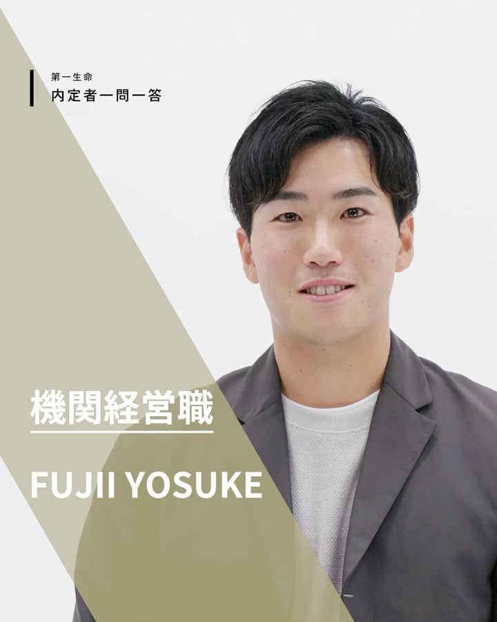 第一生命 新卒採用のインスタグラム：「. 藤井　陽介 機関経営職 入社年：2023年  Q1：学生時代に最も頑張ったことは？ Q2：保険の仕事を志した理由は？ Q3：就活前の第一生命の印象は？ Q4：就活を経て第一生命の印象の変化は？ Q5：第一生命を選んだ理由は？ Q6：機関経営職を選んだ理由は？ Q7：どんな社員になりたい？ Q8：入社後の目標は？ Q9：第一生命の社員の印象は？ Q10：機関経営職のどんなところに魅力を感じた？  #第一生命 #第一生命採用 #機関経営職 #生命保険 #生保 #金融業界 #新卒採用 #内定者 #就活 #就職活動 #24卒 #24卒と繋がりたい #一生涯のパートナー」