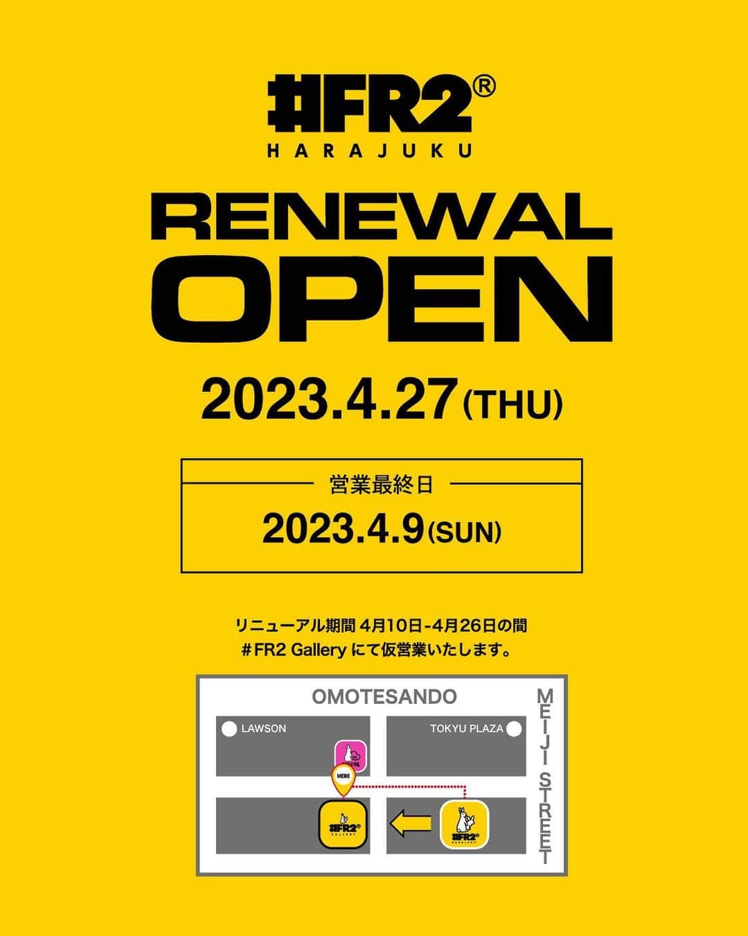 #FR2さんのインスタグラム写真 - (#FR2Instagram)「#FR2 HARAJUKU 2023.4.27 (thu) “RENEWAL OPEN”  Thank you for your patronage of #FR2 HARAJUKU. Our store will be renewal on Thursday, 27th April, 2023. We apologize for the inconvenience during the period of our renovation works. Please look forward to the new #FR2 HARAJUKU.  During the period of renovation works prior to the renewal, we will temporarily be operating at our #FR2 Gallery location.  #FR2 Gallery April 10th - April 26th 1F, 4-28-16 Jingumae, Shibuya-ku, Tokyo Business hours: 11:00 - 21:00  #FR2 HARAJUKU 2023.4.27(thu) “RENEWAL OPEN”  いつも#FR2 HARAJUKUをご愛顧いただき、 誠にありがとうございます。 当店は、2023年4月27日(木)にリニューアルオープンいたします。 オープンまでの期間中、お客様にはご迷惑をお掛けいたしますが 新しく生まれ変わる、#FR2 HARAJUKUにご期待ください。  リニューアル期間#FR2 Galleryにて仮営業いたします。  #FR2 Gallery 4月10日 - 4月26日 東京都渋谷区神宮前4-28-16 1F 営業時間：11:00 - 21:00  #FR2#fxxkingrabbits#頭狂色情兎 #FR2HARAJUKU」4月5日 19時24分 - fxxkingrabbits