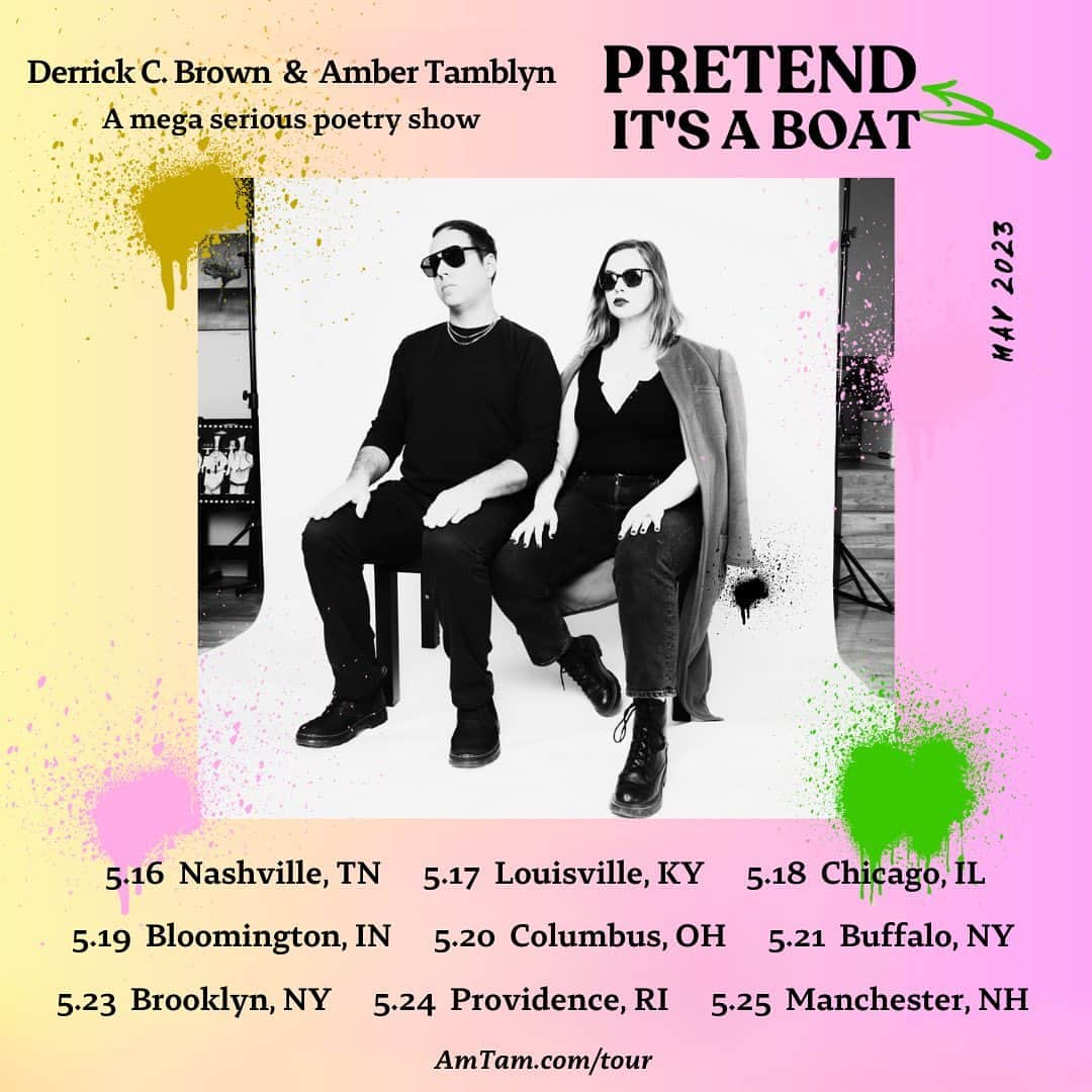 アンバー・タンブリンのインスタグラム：「To kick off #NationalPoetryMonth, we’ve got some exciting news. @DerrickBrownPoetry and I are hitting the road again in May via motorcycle (you heard me) for a two week poetry tour called PRETEND IT’S A BOAT. Read all about our past adventures on the road together, the joy of traveling on a bike, and what this show is all about, (plus more throwback pictures) in today’s newsletter. Link in bio.  PRETEND IT’S A BOAT TOUR:  May 16 - Nashville, TN May 17 - Louisville, KY May 18 - Chicago, IL May 19 - Bloomington, IN May 20 - Columbus, OH May 21 - Buffalo, NY May 23 - Brooklyn, NY May 24 - Providence, RI May 25 - Manchester, NH   Visit AmTam.com/tour or BrownPoetry.com/shows for tickets and more info. If you or any of your friends will be in any of these cities, tag them and let us know in the comments. We can’t wait to see you on the road.   Tour poster photo by @CamRicePhoto  All other photos by @MattWignall  #PretendItsABoat」