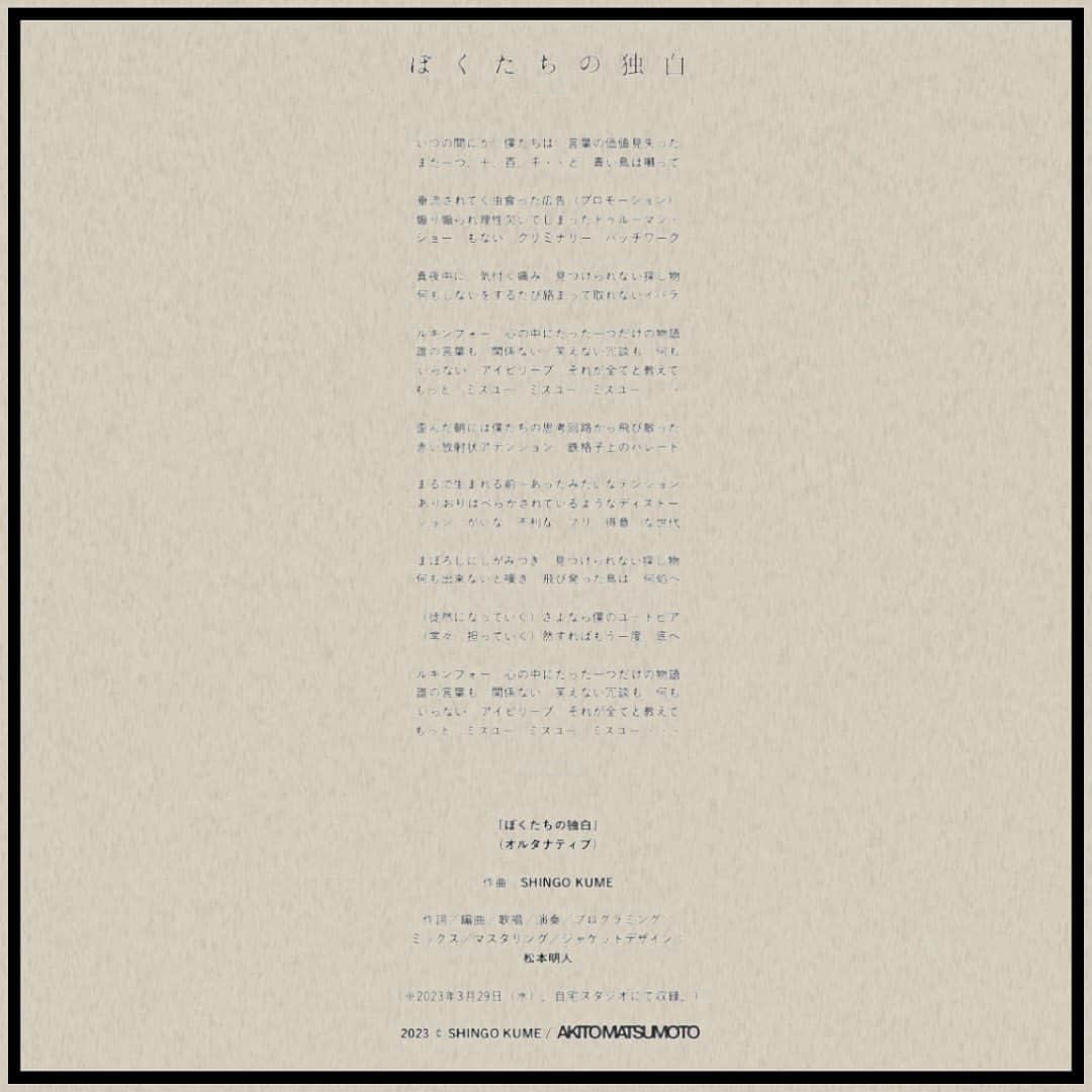 松本明人さんのインスタグラム写真 - (松本明人Instagram)「松本明人 - ぼくたちの独白 AKITO MATSUMOTO - Our Monologue Release date : 10 May 2023  [Altanative] Music : SHINGO KUME Lyric / Arrange / Vocal / All Instruments / Programming / Mix / MA : Akito Matsumoto  [Self-cover] Music / Arrange / All Instruments / Programming : SHINGO KUME Lyric / Vocal / Mix / MA : Akito Matsumoto  [Remix#1] Remix / MA : Akito Matsumoto  Full Ver. DL & Streaming [EP] https://linkco.re/A8AsChpt   YouTube (Version : [Altanative]) https://youtu.be/n55QKrSAmfY   Link in Bio.  2023 ©︎ SHINGO KUME / AKITO MATSUMOTO」5月10日 0時00分 - akito_m_sh