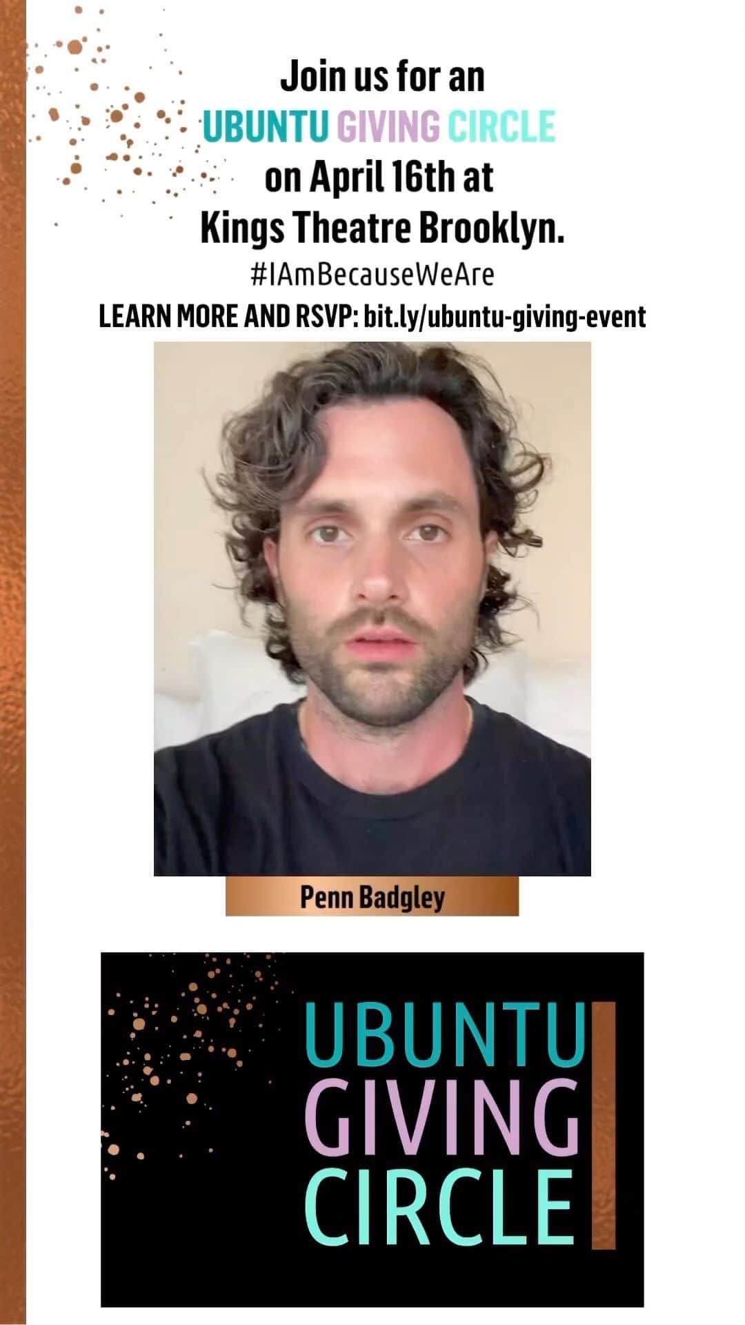 ペン・バッジリーのインスタグラム：「Did you get your tickets yet!  Renowned Actor, Husband, Father & Reproductive Justice Ally, Penn Badgley @pennbadgley is bringing the “Spirit of Ubuntu” to Life by supporting the @theariahfoundation at our upcoming community event on Sunday April 16, 2023 at the Kings Theatre in Brooklyn, New York. @kingsbklyn   Join us for the “UBUNTU Giving Circle; a FREE gathering where, art, music, ceremony and community dialogue will activate and amplify the message and the movement to address the black maternal health crisis in the US.   RSVP by clicking the #linkinbio.   Spread the word & share with 5 people.  UBUNTU - “I Am Because WE Are”  #blackmaternalhealthweek #ubuntugivingcircle2023 #aftershockdoc #healingcommunity #maternalmortality #truthspeaker #children #ubuntugivingcircle2023 #blackmama #blackmamasmatter #aftershockdoc #maternalhealth #community #brooklyn #newyork #bipoc #blackmaternalhealth」