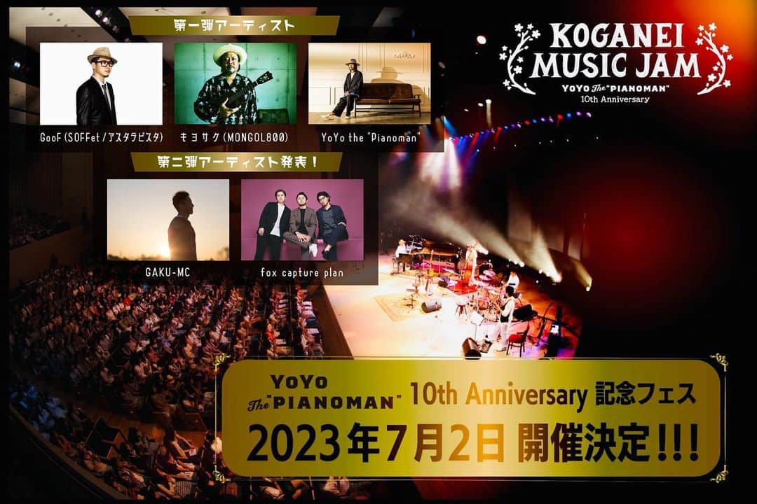YoYoさんのインスタグラム写真 - (YoYoInstagram)「【特大ニュース】 本日第二弾出演アーティストが発表！！！同時にHP先行がスタート！！ 7/2(日)YoYo the "Pianoman" 10th Anniversary記念フェス『KOGANEI MUSIC JAM 2023』  このフェスを共に盛り上げてくれる出演者、第二弾アーティストはなんと！！ GAKU-MC出演が決定ーーーーーーーー！！！ 遂にムサコへGAKUさんがライブに来てくれるーーーー(°▽°)  そしてさらにもう１アーティストになんと！！ fox capture planの出演が決定ーーーーーーーーー！！！最高のインストセッションで彼らが間違いなくこの日を絶頂へ連れて行ってくれる！！！(*≧∀≦*)  という事で全出演アーティストが発表に(°▽°)  出演：fox capture plan / GAKU-MC / キヨサク(MONGOL800) / GooF(SOFFet/アスタラビスタ) / YoYo the "Pianoman"  "ダブルアニバーサリー"の特別なステージはこれまでの出会いがあってこそ繰り広げられる、最高の絆から最高の音を響かせるスペシャルディ『KOGANEI MUSIC JAM 2023』  この音楽フェスへ向けての準備を日々進める中、気持ちを示してくれる方との新たな出会いが続々と力になっていってます。先行スタートのリアクション、皆さんの思いも熱く受け止めながら、、、新たな夢の実現へ向けて一歩ずつ前進できてます。  本日HP先行がスタート！！！ YoYo the "Pianoman" 公式HPから、プレイガイド購入リンクへアクセスできます。 最高の１日にしましょう！皆さん、いらしてください！！！ムサコへ！！！！ ↓↓↓↓↓ https://yoyothepianoman.bitfan.id/contents/94400  #soffet #yoyothepianoman #キヨサク #mongol800 #goof #koganeimusicjam #kmj2023 #小金井市 #武蔵小金井 #東小金井 #国分寺 #花小金井　#武蔵境 #フェス #三鷹 #小平 #中央線 #音楽フェス #夏フェス #smilediningswitch #nailsaloncomodo #炭火焼鳥ツン #CAPLI #マイナビバイト」4月8日 11時32分 - yoyo_soffet