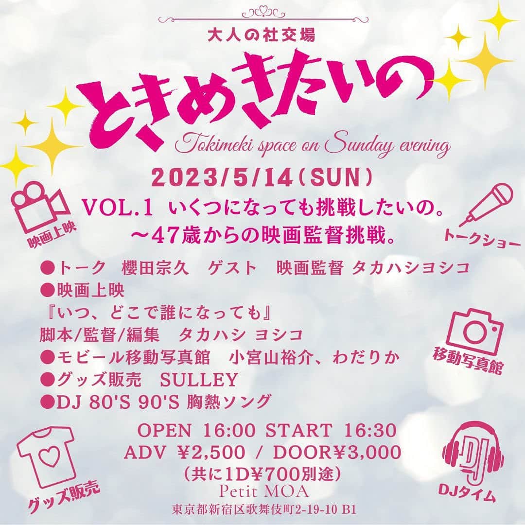櫻田宗久のインスタグラム：「. 大人の社交場 「ときめきたいの」 2023/5/14(日) OPEN 16:00 START 16:30 映画上映　17:00 ADV ￥2,500 / DOOR￥3,000（共に1d¥700別途）  Vol.1 いくつになっても挑戦したいの 〜47歳からの映画監督挑戦。  ●トークショー 出演　櫻田宗久　ゲスト　映画監督　タカハシヨシコ  ●映画上映 『いつ、どこで誰になっても』 脚本/監督/編集　タカハシ ヨシコ  ●mobiile移動写真館 小宮山裕介、わだりか　  ●グッズ販売 Sulley  ●DJ 80's 90's胸熱ソング  日曜夕方、大人のときめきをテーマにときめきを求めて、毎回趣向を変えてお送りするイベント。 DJタイムは、80、90年代の胸熱ソングで踊り明かそう。グッズ販売、移動写真館も。 素敵な出会いであなたのときめき爆上がり！  ⭐︎ トークショー  40代から映画監督を目指して作りあげた初映画。一体どんな思いから映画監督を志し、作り上げたのでしょうか？ オーガナイザーの櫻田宗久もこの映画で久々の映画出演も！ 監督タカハシヨシコさんをお迎えしてのトーク、上映、DJタイムありで日曜日、ときめきたいの。  ご予約はこちら→  https://petitmoa.jp/  PetitMOA 東京都新宿区歌舞伎町2-19-10 B1 大江戸線/副都心線の東新宿駅A1出口から徒歩3分」