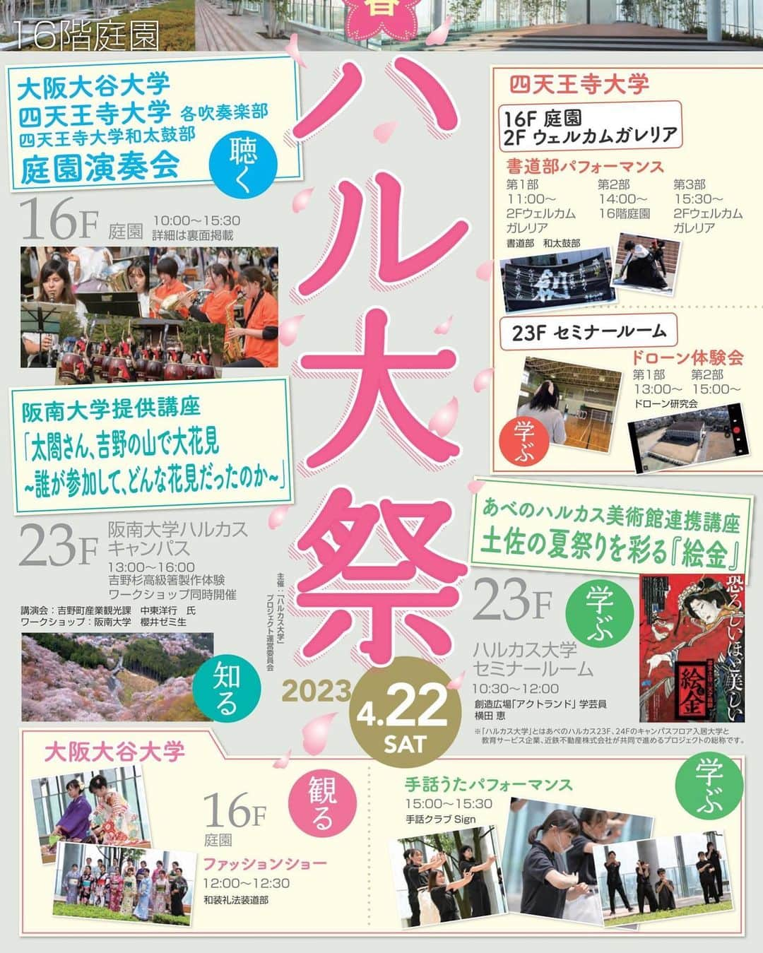 ハルカス大学のインスタグラム：「4/22(土)10:00から ハルカス大学祭　開催  ハルカス大学9周年記念　ハルカス大学祭2023春  あべのハルカス16階空中庭園での演奏会 23階　セミナールームでの連携講座  近鉄百貨店2回ウェルカムガレリアでの書道パフォーマンスなど  盛りだくさんの1日、ぜひ、ご参加ください  詳しくは　https://harudai.jp/special/fest2023/　をご覧ください。 #ハルカス #あべの  #天王寺 #大学 #学園祭 #ハルカス大学 #和太鼓 #吹奏楽 #庭園 #演奏会 #書道 #和装 #ファッションショー #講演会 #絵金 #美術館 #あべのハルカス美術館 #手話 #手話歌 #パフォーマンス #体験会 #吉野町 #桜 #花見 #太閤 #秀吉 #大花見 #近鉄百貨店あべのハルカス本店 #ウェルカムガレリア #ワークショップ」