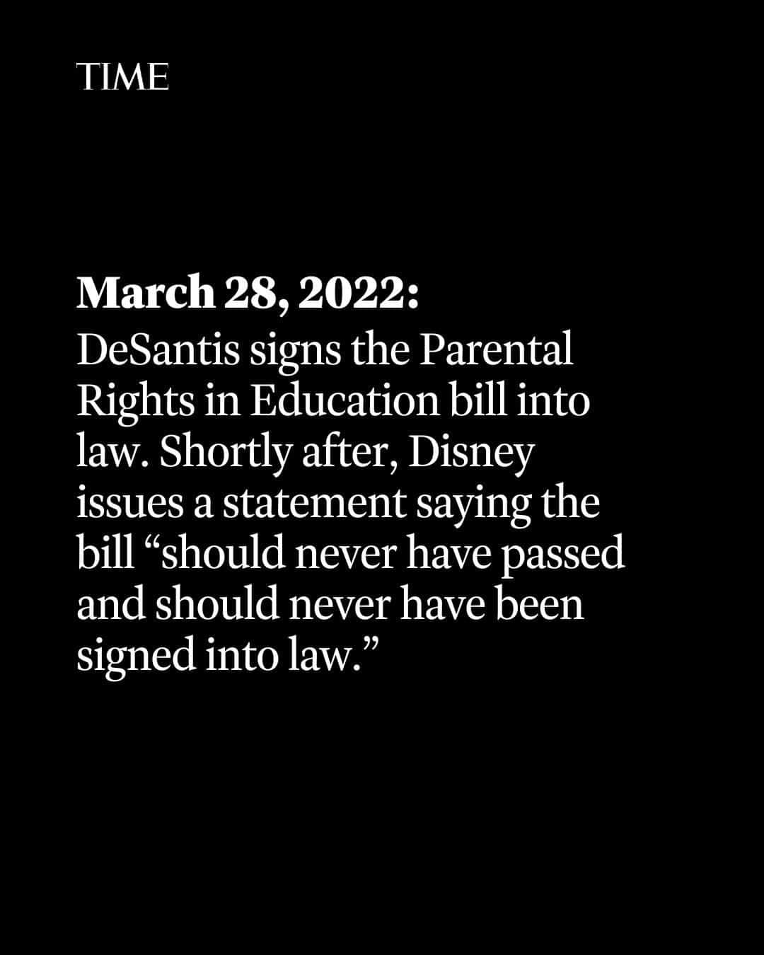 TIME Magazineさんのインスタグラム写真 - (TIME MagazineInstagram)「Earlier this week, Walt Disney Co. sued Gov. Ron DeSantis, alleging that the Florida governor engaged in a political effort to hurt its business. It’s the latest escalation in a dispute that started more than a year ago.  DeSantis’s criticism of Disney over its perceived liberal agenda, like backing LGBTQ+ rights and other social issues, has struck a chord with conservative voices. Yet he’s also faced criticism for taking things too far. Disney is one of Central Florida’s top taxpayers, contributing more than $1.1 billion in state and local taxes last year, and it’s one of the largest employers in the state with tens of thousands of workers.  For the full timeline of the feud, visit the ̶h̶a̶p̶p̶i̶e̶s̶t̶ ̶p̶l̶a̶c̶e̶ ̶o̶n̶ ̶E̶a̶r̶t̶h̶ link in bio.  Photographs by Getty」4月29日 22時00分 - time