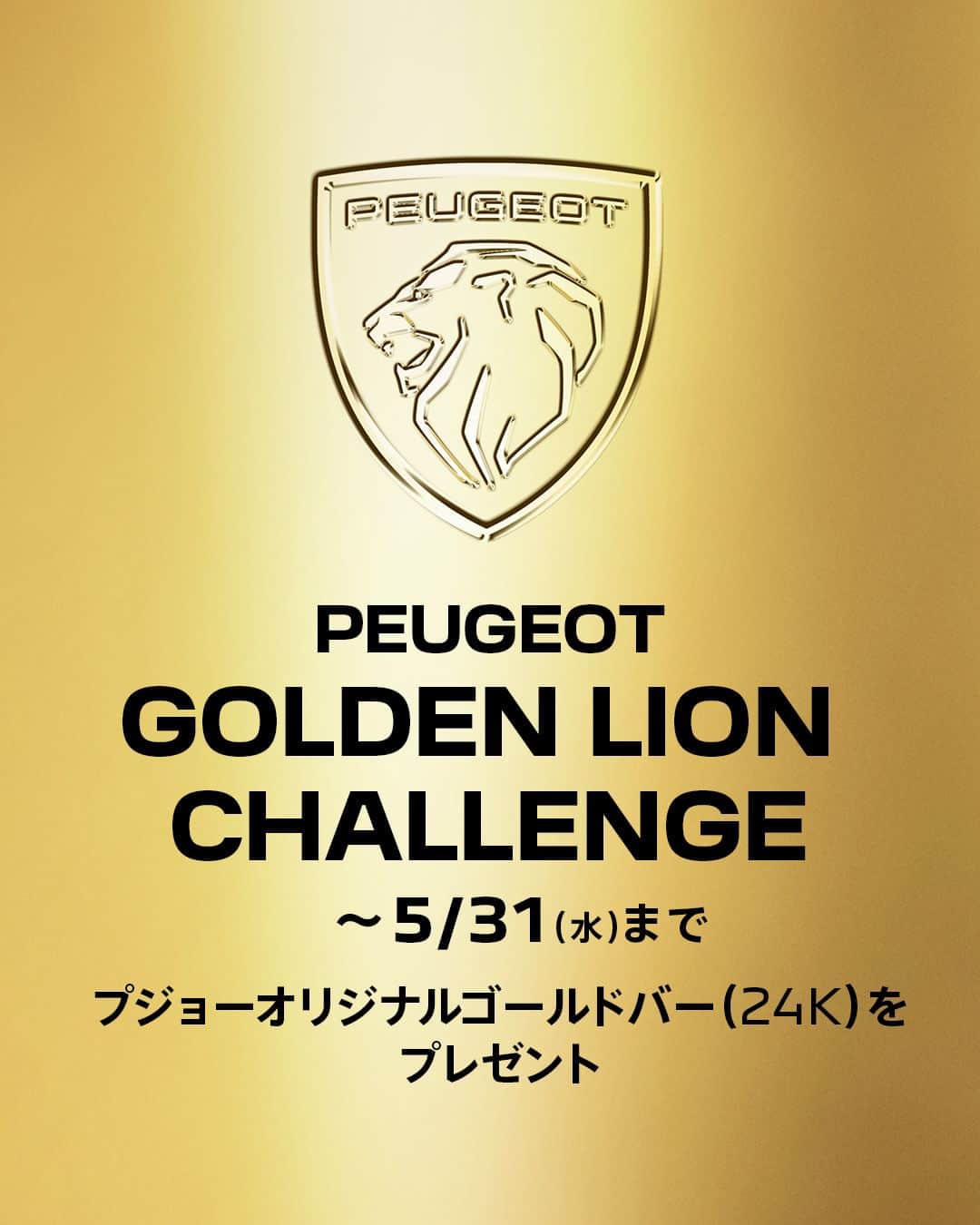 Peugeot_jpさんのインスタグラム写真 - (Peugeot_jpInstagram)「ゴールデンウィークを記念して、 GOLD写真投稿Instagramキャンペーンを開催。  ゴールドのアイテムを着用してプジョー車と撮影した写真を #PeugeotGoldenLion とともにご投稿ください。 素敵な投稿をしてくれた方に抽選で、1名様にプジョーオリジナルゴールドバー（24K）をプレゼントいたします。  PEUGEOT GOLDEN LION CHALLENGE  【応募締切】 2023年5月31日（水）まで  【賞 品】 プジョーオリジナルゴールドバー（24K） サイズ：20×12.5×1.5mm  プジョーのロゴをあしらったオリジナルゴールドバー ※上記はイメージとなります。実際のプレゼントとデザインやサイズが異なる場合がございます。  詳細はプロフィールのリンクからチェック  #Peugeot #プジョー」5月1日 21時05分 - peugeot_jp