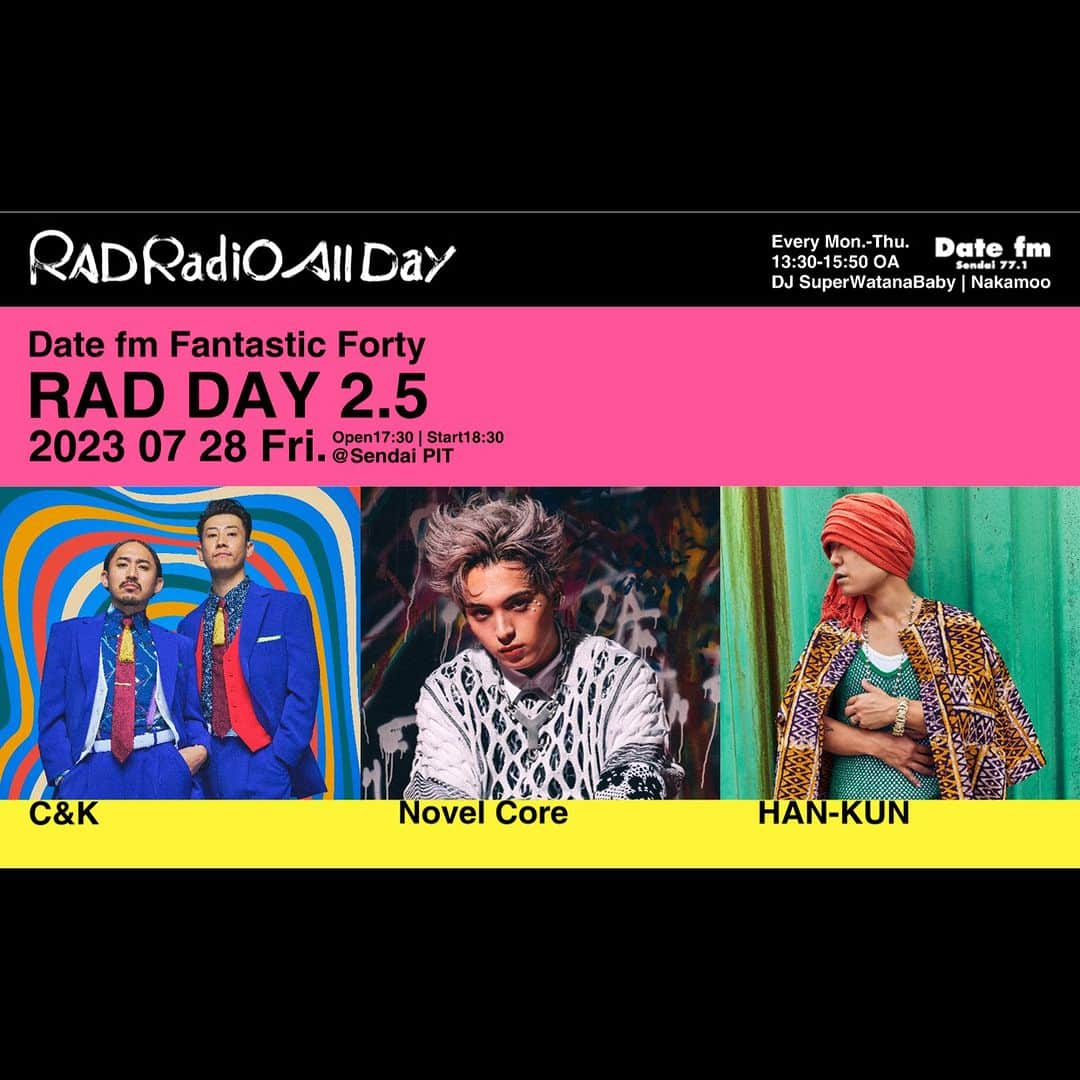 のインスタグラム：「7月28日(金)に仙台PITで開催される、Date fm「Fantastic Forty RAD DAY 2.5 」へHAN-KUNの出演が決定！ チケット先行は、5月29日(月)13:30～より開始！  詳しくはプロフィール欄のリンクから公式サイトのニュースへお進みください URL https://han-kun.134r.com/schedule/detail.html?id=2662  【公演名】 Date fm「Fantastic Forty RAD DAY 2.5 」  【出演】 C&K / Novel Core / HAN-KUN （五十音順）  【公演日時：開場／開演】 2023年7月28日(金) 17：30／18：30  【会場】仙台PIT https://sendai.pia-pit.jp/  【料金】 ALL STANDING ￥6,000- （tax in/整理番号付/当日ドリンク代別）  【チケット】 オフィシャル最速先行 5月29日(月)13:30～6月11日(日)23:59 http://north-road.tstar.jp/fm-rad  【お問合せ】 ノースロードミュージック TEL 022-256-1000（営業時間 平日11:00～16:00） https://www.north-road.co.jp/detail/detail.php?eid=75734  #datefm  #hankun」
