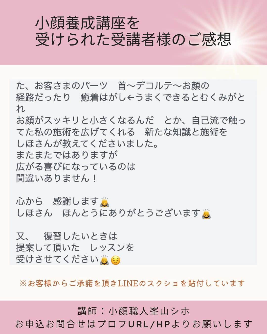 笑顔をリフォームする@健康小顔職人さんのインスタグラム写真 - (笑顔をリフォームする@健康小顔職人Instagram)「． こんにちは♪小顔職人 峯山シホ @𝚜𝚑𝚒𝚑𝚘_𝚝𝚑𝚎𝚛𝚊𝚙𝚒𝚜𝚝 @𝚔𝚘𝚐𝚊𝚘_𝚜𝚑𝚘𝚔𝚞𝚗𝚒𝚗 です ⁡ ⁡ ⁡ ／ リピート率90%の技術が習得できる！ 小顔職人養成講座 ＼ ⁡ ⁡ ⁡ この世の中には沢山の小顔のメソッドがあります 私のメソッドもその中の一つでしょう ⁡ 自分の求める施術を学ぶということは 一つのご縁だと思っています ⁡ ⁡ 私はこのご縁をとても大切にしています そして私を選んでくださった受講者様が 学びたい！知りたい！興味がある！ ということで私がご提供できる情報は 全てお伝えしています ⁡ ⁡ 職人コースの座学に関しては 受講者様目線で知りたいことをお伺いして オリジナルのテキストを作成しています ⁡ 生理学はもちろんのこと メンタルケア方法やエネルギーの整え方 ⁡ カウンセリングやアフターカウンセリング 施術メニューなどのご相談にも 7年間の実績と経験を交えながら おこたえしています ⁡ ⁡ ⁡ 未経験の方でも 施術が習得できるまで導きます ⁡ ⁡ ⁡ あなたの施術でお客様を 笑顔にして あなた自身も幸せになってくださいね ⁡ ⁡ ⁡ 沢山の方が笑顔になられますように  詳しくは癒志庵のホームページをご覧ください  皆様とのご縁を楽しみにしています✨ ⁡ ⁡ ⁡ あなたの笑顔は世界を明るく変える🌈✨ ⁡ ⁡ ୨୧┈┈┈┈┈┈┈┈┈┈┈┈┈┈┈୨୧ ⁡ ⁡ ❥❥ 施術のご予約について  #小顔職人施術メニュー プロフのリンクから 予約専用サイトに行くことができます♪ ⁡ ⁡ ／ 自然と笑顔が生まれるお顔に ＼ ⁡ ⁡ 自分史上最幸な 愛され小顔になりましょう♡ ⁡ ⁡ 結婚式・撮影・イベントなど 短期間で小顔になりたい方は こちらがオススメ↓↓↓ #小顔職人短期集中コース #小顔職人ブライダルコース ⁡ ⁡ ⁡ ❥❥小顔職人オリジナル化粧品 沢山のお客様を小顔にして来た実績のある 美容&マッサージクリーム @happy_cosme_kogaoshokunin  ⁡ ⁡ ／ Happyエッセンシャルクリーム 大好評発売中！ ＼ ⁡ ⁡ ⁡ ❥❥小顔レッスン＆講座随時お申込受付中！　　 ⁡ 小顔は一日にしてならず 楽しくお顔のセルフケアを学べる #小顔職人レッスン ⁡ ⁡ ⁡ また受けたくなる感動の施術をお客様に！ リピート率90％の小顔整顔をお伝えします #小顔職人養成講座  ⁡ ⁡#小顔職人養成講座 #小顔マッサージ #小顔矯正  #小顔セラピスト講座  #セラピストになりたい  #セラピスト起業  #セラピストスクール  #セラピスト養成講座  #手に職つけたい  #手に職をつける  #小顔メソッド」5月31日 16時58分 - kogao_shokunin