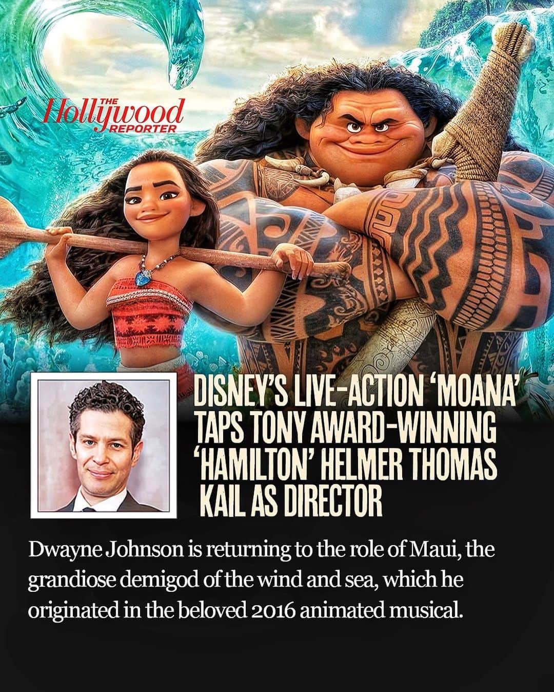 のインスタグラム：「Pumped to announce that Tony Award winning “HAMILTON” director Thomas Kail will direct our live action adaptation of Disney’s MOANA 🪝🌊  I’ve been very inspired by Tommy’s spirit, drive, talent, passion and hunger to create something special with MOANA for the world to enjoy.   He’s “the hardest worker in the room” who’s won multiple Tony’s for directing HAMILTON and IN THE HEIGHTS, so he comes to this project with intrinsic reverence for history and culture — edge and vibe — and music and dance.   Story of MOANA and playing MAUI is deeply personal to me and our Polynesian culture - as our culture is rooted in pride, emotion, expression, storytelling, music & mana.   MOANA is a once in a lifetime endeavor for us and I’m honored to go shoulder to shoulder with our director, Thomas Kail and our entire team.   Our ancestors are watching and the ocean will always have a pulse.   ~ Maui  #Moana」