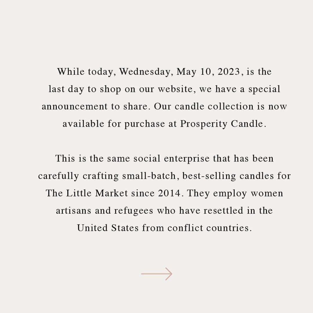 The Little Marketさんのインスタグラム写真 - (The Little MarketInstagram)「To our valued community,  Please note that today is the last day to shop our website. We are so grateful for your steadfast support of The Little Market and our mission.  We are excited to share that you can now purchase our best-selling candles at @prosperitycandle, the same social enterprise creating our candles since 2014. Stay tuned to learn more about this special collaboration.  Thank you for your generosity over the past 10 years.」5月11日 2時14分 - thelittlemarket