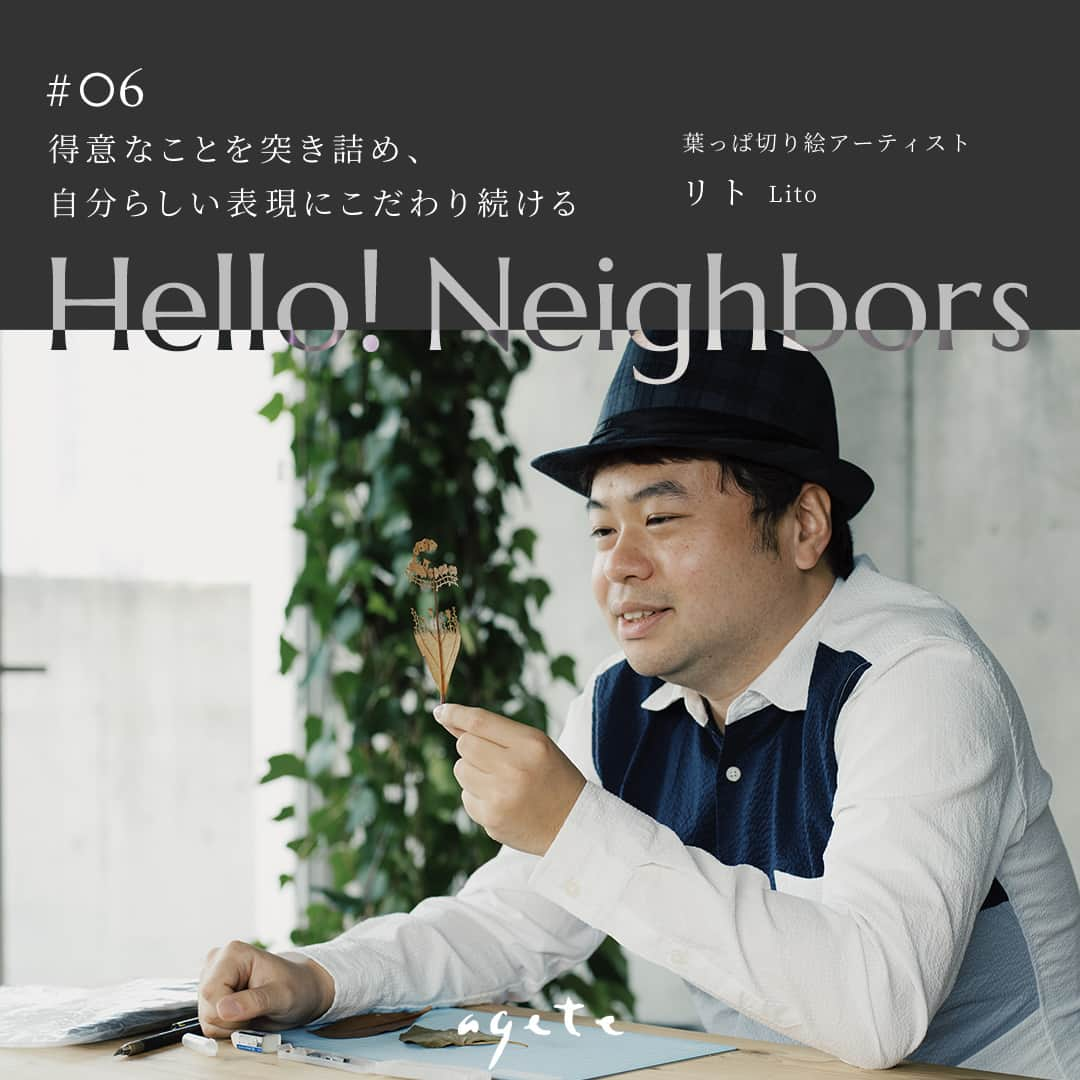 ageteさんのインスタグラム写真 - (ageteInstagram)「【Hello! neighbors #06】 アガットとスペシャルゲストが織りなす 共感クロストーク。 ✴ いまアガットが会いたいと思う 様々な業界のスペシャリストを、 毎回ゲストにお迎えして繰り広げる 共感クロストークコンテンツ。  第6回目のゲストは、 葉っぱ切り絵アーティストのリトさん。 得意なことを突き詰めて、自分らしい表現にこだわり続ける大切さを教えてくれました。  リトさんをゲストに迎えたクロストークは5/19（金）に配信予定です。 そちらもぜひご視聴ください！  記事はプロフィールページにある公式ホームページからぜひご覧ください♪  #agete #アガット #クロストーク #コンテンツ #葉っぱ切り絵アーティスト #リトさん #Litoさん」5月13日 12時00分 - agete_official