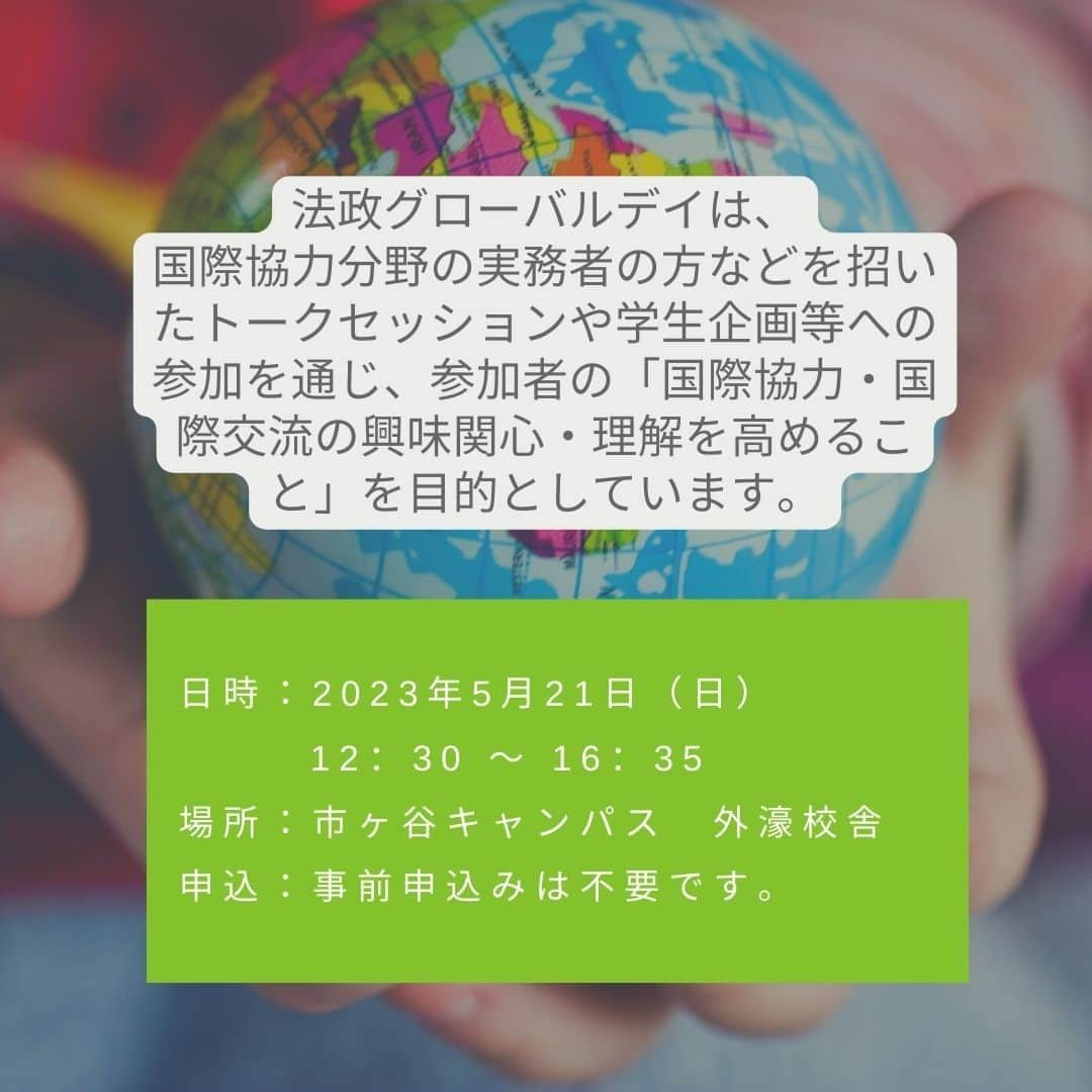 法政大学さんのインスタグラム写真 - (法政大学Instagram)「「法政グローバルデイ2023」を5月21日（日）に開催します😊  法政グローバルデイは、国際協力分野の実務者の方などを招いたトークセッションや学生企画等への参加を通じ、参加者の「国際協力・国際交流の興味関心・理解を高めること」を目的としています💪  日時：2023年5月21日（日）12：30～16：35 場所：市ヶ谷キャンパス　外濠校舎 申込：事前申込みは不要です  Session 1：講演会 テーマ：「グリーンウォッシュを知る」 環境問題への関心が高まる中で、グリーンウォッシュという問題が出てきています。日本及び海外の事例に触れ、今後の展望を踏まえて、私たちがこれから持つべき意識やするべき行動について考えます✨ ゲストスピーカー:認定NPO法人 環境市民 代表理事 杦本 育生 様 ファシリテーター:法政大学 人間環境学部 金藤 正直 教授  Session 2：学生企画の5ブースを用意！  ・「国際問題」ブース みなさんも普段着ているはずのファストファッション。リーズナブルな価格で購入できる一方で、生産過程では問題も…。自分達にできる解決策を考えます！  ・「文化」ブース 各国のマナーや料理、祝日など、様々な国と日本の文化を比較しながら国際交流の場で役立つ知識を紹介します。異文化理解を深めましょう！  ・「言語」ブース 英語をより身近に、楽しく感じてもらうための企画です！ことわざ、早口言葉、スラング、の３つのカテゴリーに分かれてクイズやゲームを体験します。  ・「サブカルチャー」ブース 世界のドラマを比較・分析しながら、様々な国の日常的な生活や文化の違いについて理解を深める企画です。あなたの好きなあのドラマも取り上げられるかも？  ・「留学生」ブース 法政大学の留学生と交流できる企画です！日本でやりたいこと、日本に来て感じたカルチャーショックなど語り合います。留学生と話してみたいけど普段はそんな機会がない、という方はぜひお越しください！  海外に興味があるが、何から始めて良いか分からないという方🙋 参加することで自分自身の視野が広がったり、新たな学びや仲間に出会えるかも😊 事前申込みも不要ですので、是非お気軽にご参加ください🙌 詳細はグローバル教育センターウェブサイト(https://www.global.hosei.ac.jp/)をご確認ください👀  #法政大学 #法政 #大学 #春から法政 #春から大学生 #受験生 #キャンパスライフ #サークル #大学生活 #勉強 #授業 #広報誌 #HOSEI #グローバル #国際協力 #国際問題 #異文化理解 #留学 #hoseiuniversity #hosei #university #sdgs #global」5月17日 16時00分 - hosei_university