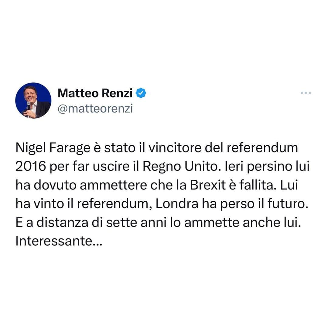 マッテオ・レンツィのインスタグラム：「Nigel Farage è stato il vincitore del referendum 2016 per far uscire il Regno Unito. Ieri persino lui ha dovuto ammettere che la Brexit è fallita. Lui ha vinto il referendum, Londra ha perso il futuro. E a distanza di sette anni lo ammette anche lui. Interessante...」