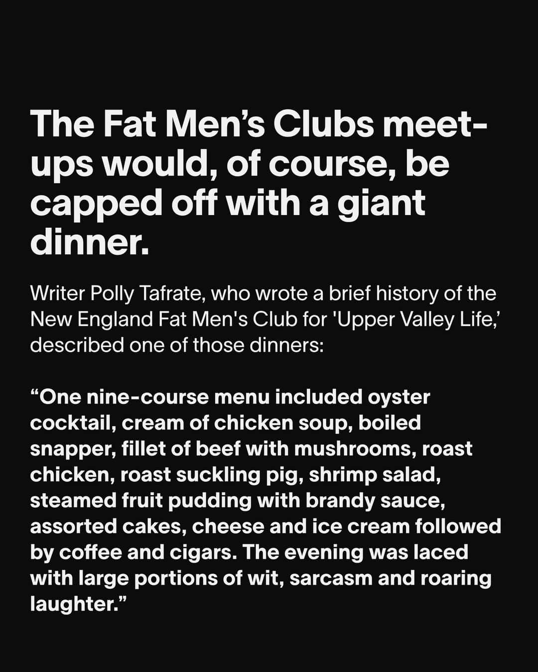 VICEさんのインスタグラム写真 - (VICEInstagram)「To join an American Fat Men’s Club in the early 1900s, you had to pay a $1 fee, learn a secret handshake and – most importantly – weigh at least 200 pounds. As NPR reports, one of those clubs, in Wells River, Virginia, went by the mantra, “We’re fat and we’re making the most of it!” and the motto, “I've got to be good-natured; I can't fight and I can’t run.”⁠ ⁠ The clubs mark perhaps the last time society celebrated size as a sign of wealth; at its peak, the New England Fat Men’s Club had 10,000 members. However, by the 1920s, turnout at the once-busy soirees had dwindled to a tiny slice of what it once was, and as the years progressed, the clubs faded into obscurity. Historians note that while there were a few female equivalents of these clubs, women’s fat reduction clubs – surprise, surprise – were far more common.」5月18日 1時18分 - vice