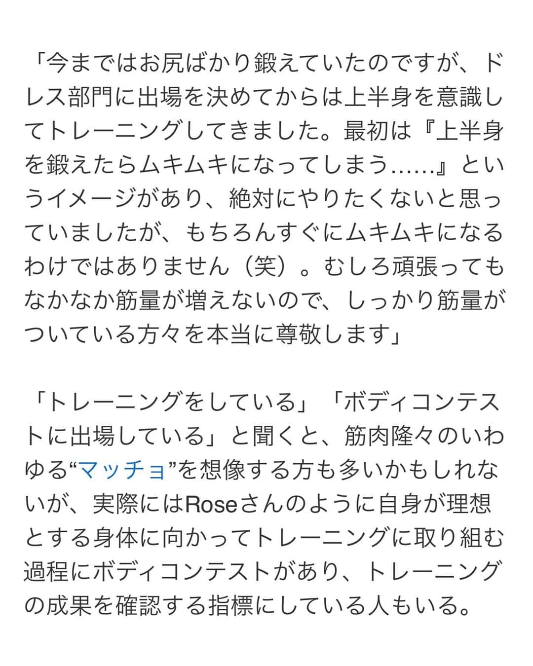 Roseさんのインスタグラム写真 - (RoseInstagram)「... Yahoo!ニュースさんへ掲載いただきました✨  先日初出場させていただいた Summer Style Award🏅東京地区予選 フィットネスラブさんによるインタビュー記事です @fitnesslove.ig   こうして日々のトレーニングや食事管理の結果が 形として残ると嬉しいものです🙌  といっても趣味はアフタヌーンティー！ 好きな食べ物は揚げ物や脂たっぷりのカレーや中華！笑  だけど大好きなスコーンや洋菓子などの小麦を食べると私はお腹が張ってしまうし、揚げ物を食べると消化できずにしばらく胃腸を壊すので特別な時以外は食べないようになりました、、  嗜好品と身体に合う食べ物は別物なんだ！ ならばうまく付き合っていこう！  それを理解して食べ方を学ぶことで 前よりも一層大好きな食事や大切な人との空間を楽しめるようになりました！  自分の身体をよく知ることは人生をより豊かにする✨ 研究と学びの日々です✨  みんなそれぞれ骨格や体質が違うように、それぞれ個性や美しさがあると思うし、自分はこれからも大会を優劣の世界ではなくひとつの表現の世界、目標を作るための場として楽しみたいと思っています🌹  読んでいただきありがとうございました✨ フィットネスや食事について少しでも興味を持つきっかけになってもらえたら嬉しいです🧘‍♀️  当日の写真や動画またアップします✨  #フィットネス  #フィットネス女子  #フィットネスモデル  #トレーニング女子 #筋トレ女子部  #ロングドレス #ドレス部門  #サマスタ #サマースタイルアワード  #summerstyleaward #fitness #fitnesslove」5月18日 20時10分 - rose_ro_tan