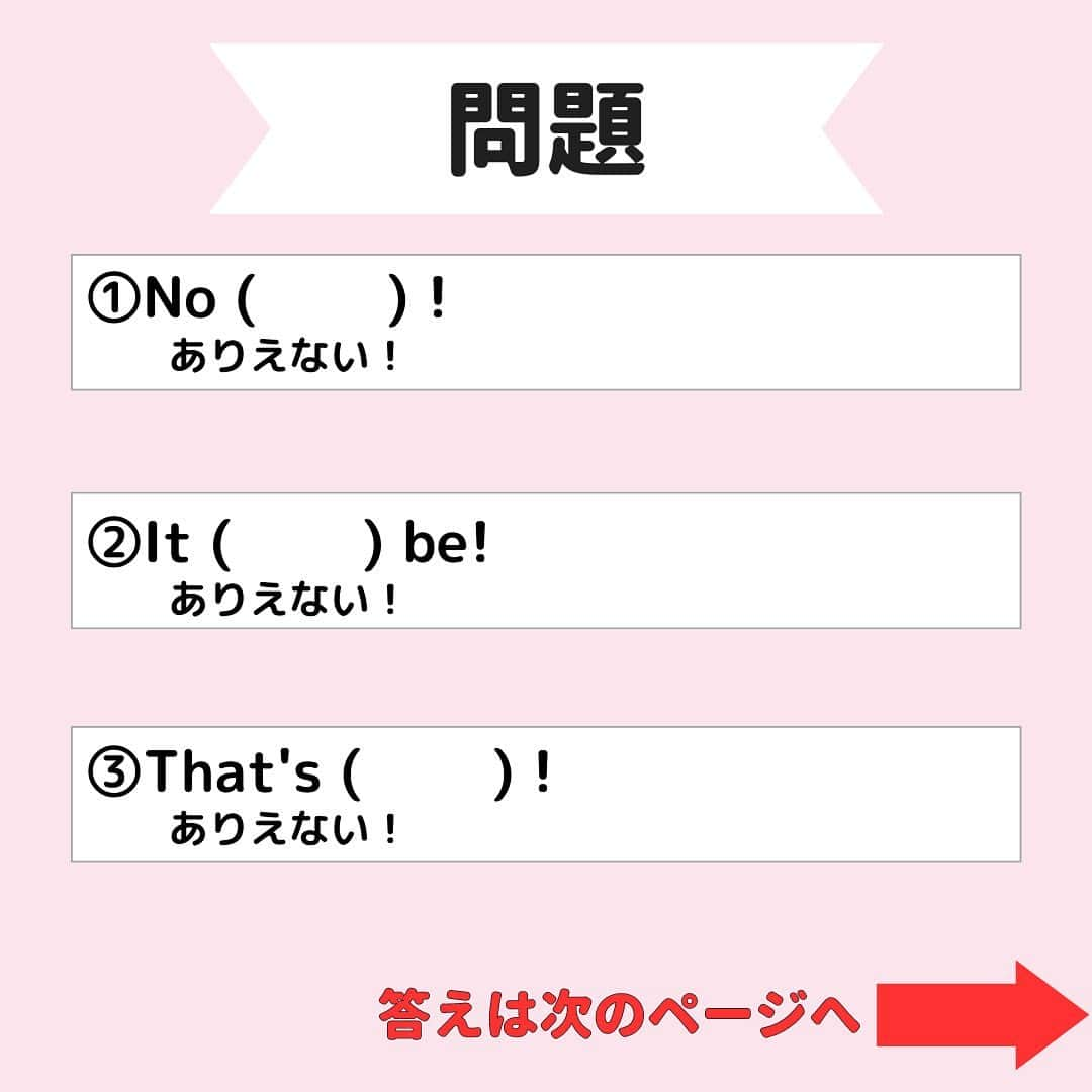 超絶シンプル英会話♪さんのインスタグラム写真 - (超絶シンプル英会話♪Instagram)「@english.eikaiwa◀︎他の投稿はこちら  英語で「ありえない！」の言い方３選！ ①No（　　　）! ②It（　　　）be! ③That's（　　　）!  答えは投稿で✨  〜〜〜ありえないを使った例文１〜〜〜 A: I heard Tom won the lottery! トムが宝くじ当てたって！  B: No way! That's incredible! ありえない！すごいね！  〜〜〜ありえないを使った例文２〜〜〜  A:John, is that really you?  It can't be! ジョン、本当にあなたなの？ありえない！  〜〜〜ありえないを使った例文３〜〜〜  A: I finished my homework  in just five minutes! 宿題たったの５分で終わったよ！  B: That's impossible! ありえない！  ＊＊＊＊＊＊＊＊＊＊＊ このアカウントは元CAが豊富な海外経験をもとに「これさえ知ってれば話せる」をテーマに発信しています！ 教科書では学べない現地の英語やお役立ち情報はストーリーズから💡  実際に 「私は朝食に納豆ご飯を食べました」 みたいな日本語って使わなくないですか？ 実際使う会話なら 「朝納豆食べたよ」 で通じますよね？  実際に使う英会話こそが「最初に身につける」ものだと思っています！ 一緒に英語を学んでいきましょう！ ＊＊＊＊＊＊＊＊＊＊＊  #英語 #英語勉強方法 #英語学習 #英語フレーズ #英語勉強中 #英語であそぼ #英語やり直し #英語が話せるようになりたい #英語学習法 #英語力アップ」6月3日 21時33分 - english.eikaiwa