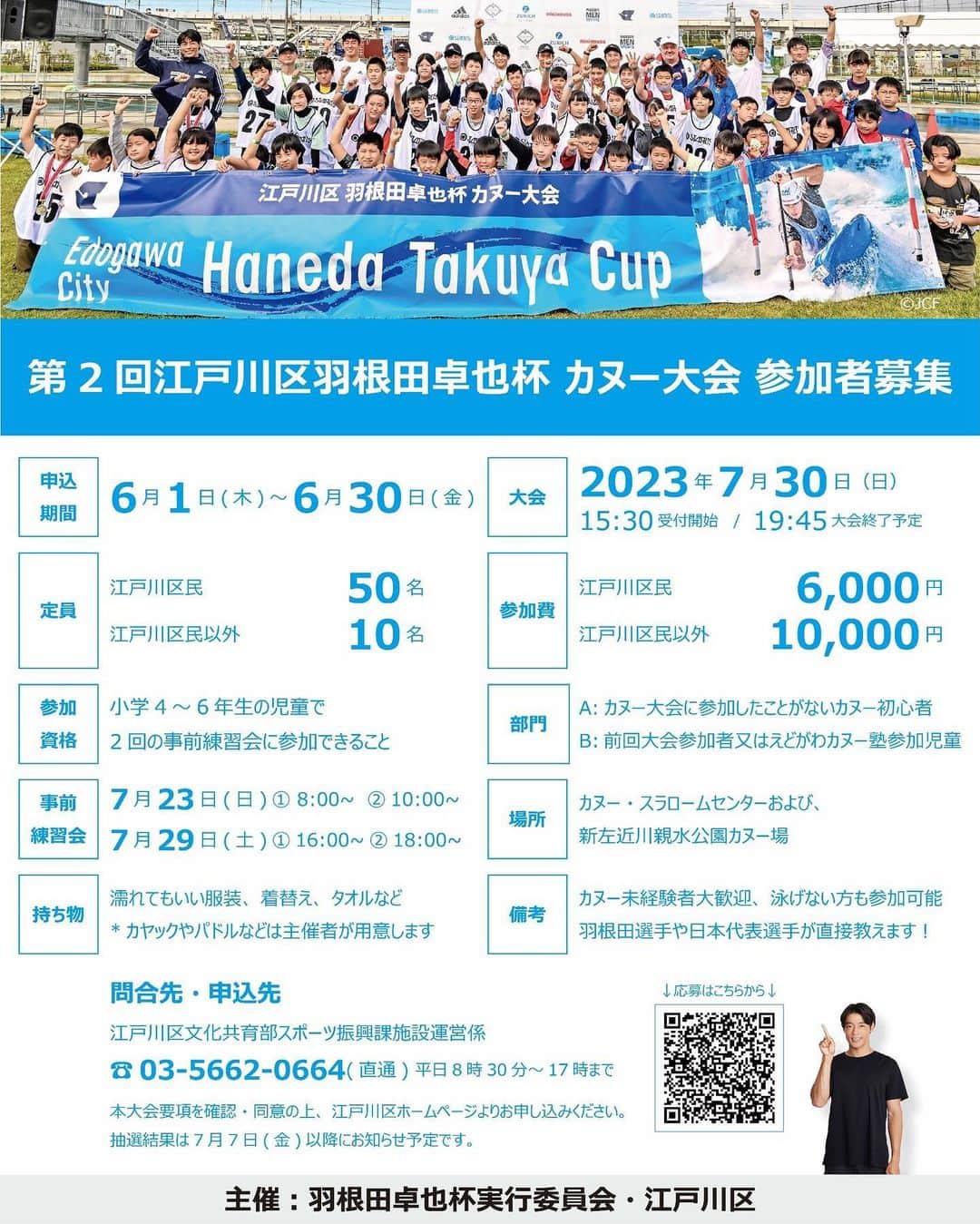 羽根田卓也のインスタグラム：「📣第2回江戸川区羽根田卓也杯を開催します！ 今回は江戸川区民以外のみなさまにもご参加頂けるよう、少しですが参加枠を設けさせて頂きました。 小学4〜6年生の🛶カヌー初心者の児童であればどなたでもご参加可能です。 参加ご希望の方は、江戸川区のホームページ、もしくはポスターに記載のQRコードを読み取ってお申込みください。  練習会には羽根田選手を始め、現役の日本代表選手がコーチ陣に加わって丁寧に指導いたします。  なお、2回の練習会と大会へのエントリー費、およびカヌー、パドル、ライフジャケットなどのレンタル費は全て参加費に含まれております。  みなさまからのご応募お待ちしております！  #canoe #カヌー #カヌー体験 #小学生スポーツ #夏休みイベント」