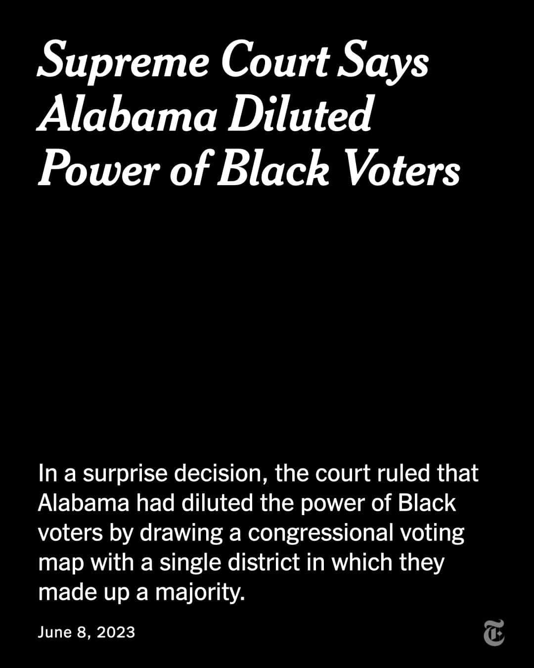 ニューヨーク・タイムズさんのインスタグラム写真 - (ニューヨーク・タイムズInstagram)「The Supreme Court, in a surprise decision, ruled that Alabama had diluted the power of Black voters by drawing a congressional voting map with a single district in which they made up a majority.  Chief Justice John Roberts Jr. wrote the majority opinion in the 5-to-4 ruling. He was joined by Justice Brett Kavanaugh and the court’s three liberal members, Justices Sonia Sotomayor, Elena Kagan and Ketanji Brown Jackson.  Voting rights advocates had feared the decision would undermine the Voting Rights Act, which instead appeared to emerge unscathed.  The chief justice wrote that there were legitimate concerns that the law “may impermissibly elevate race in the allocation of political power within the states.” He added: “Our opinion today does not diminish or disregard these concerns. It simply holds that a faithful application of our precedents and a fair reading of the record before us do not bear them out here.”  Read more about the decision at the link in our bio.」6月9日 0時10分 - nytimes