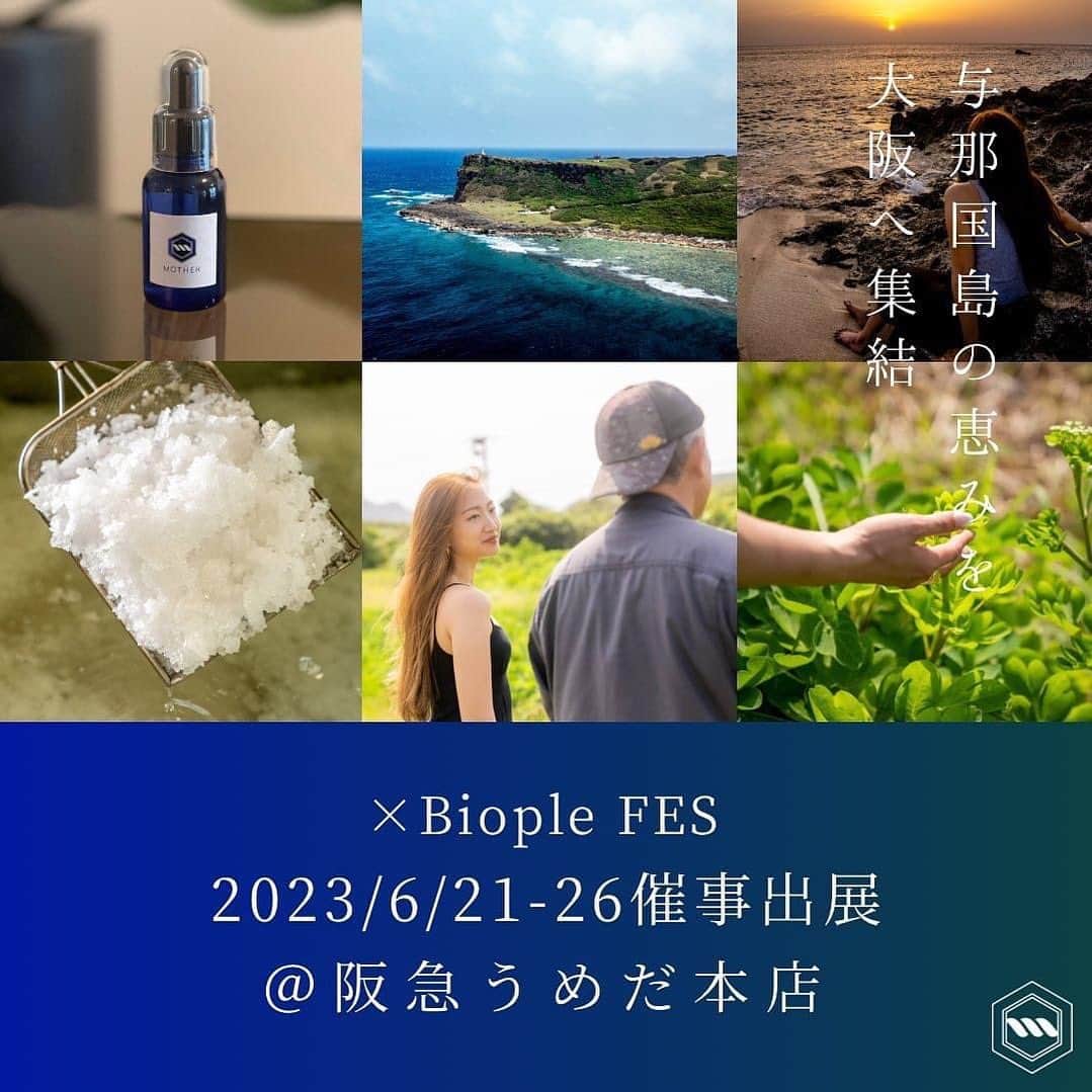 のインスタグラム：「【関西POPUP💙6/21(水)～6/26(月)＠ 阪急うめだ本店催事出店決定🐚 ×関西BiopleFES】  皆様、関西へ6日間行きます✨是非私たちに会いに来てください🥰  この度6月21日より始まる @biople 様の関西BiopleFESへ 出展することが決定しました😳🥺🤍  私たちが、今、催事をさせていただくにあたり 届けたい伝えたい想いを表現するために、 欠かせない『 与那国島 』の恵みを関西にお持ちします🫡  ________  突然ですが、皆様”与那国島”をご存知でしょうか？  💡与那国島ってどんなところ？！ ☑日本の最も西にある島🌊 ☑一番最後に夕日が沈む場所であり、太陽のエネルギーを受けた”食”の恵みが豊富🌞 ☑まだまだ人の手が付けられていない自然や文化が残る島 ☑大きな病院もなく、自分自身で自己のセルフケアをする方々が多い島🤝 ☑”女性信仰、女性が治めていたとされる”等、 日本の最西端にある「MOTHER」を象徴するような島でもあります！  今回はそんな与那国島にある「与那国海塩様」 @yonaguni.kaien  の全面協力をいただき、 与那国島の恵みを大阪に集結😊💙  催事での先行販売の新商品も盛沢山です…👏✨ ・日本最西端の恵み！凝固剤一切不使用「長命草粒」 ・窯炊き200時間🔥与那国の海と作り手の愛の結晶「にがり」 　※浴槽用も催事先行登場👍✨ ・ECサイトは入荷まで5ケ月待ち！与那国海塩様との念願のコラボ「与那国島塩」 　※通常入荷まで5か月待ち。この催事に向けて特別なお塩をご用意しています🙏 ・原材料はサトウキビのみ！シンプルな美味しさ「与那国純黒糖」 ・与那国島の海のカラーも新登場！シリコン製ネティポット  その他、タンスクレーパー・クロレラウコン粒・プレミアムギーもご用意しております。 催事期間中はMOTHER代表岡清華も土曜日以外は基本的に店頭に立つ予定です！  スクール生やMOTHERメンバーの皆様にと店頭をご一緒いただきます💕🥺🙏  ___________  ※岡の店頭販売スケジュールは、 21日10:00-19:00 ( 12:00-14:00で昼休憩あり) 22日10:00-19:00 ( 15:30-17:30で昼休憩あり) 23日10:00-19:00 ( 12:00-14:00で昼休憩あり) 24日 終日お休み (別出張) 25日 16:00-19:00 (別出張から帰省後) 26日10:00-18:00 ( 12:00-14:00で昼休憩あり)  最後になりますが・・ この度の貴重な機会をくださった @biople  様、 出展に向けて関わってくださる全ての皆様に心から感謝いたします。 それでは、関西の地で与那国島のエネルギーをお届け出来ること、 何よりも皆様に直接お会いできることを心より楽しみにしています☺  ▼BiopleFESとは？ ナチュラル＆オーガニックのセルフケアアイテムを幅広く取りそろえたセレクトショップ「Biople」が、 オーガニックライフのきっかけづくりの場としてスタートさせたBIOの祭典。 世界中からセレクトした40ブランドを超える最新のナチュラル＆オーガニックアイテムが集結。 作り手の熱い想いを伝え、シェアし、体感できるライブリーなウェルネスイベントです◎  ▼お問い合わせ 📩メール：info@mother-japan.com 📲公式line：@ ID:572cdisr  【与那国島の恵を大阪へ集結🗾💚6/21(水)～6/26(月)＠ 阪急うめだ本店催事出店決定！×関西BiopleFES】 ・期間：6月21日(水)～26日(月)  ・時間：10時～19時※最終日は18時終了 ・場所：阪急うめだ本店 9階祝祭広場  @biople  @okasaya  @okasaya  @yonaguni.kaien  @hankyu_event」