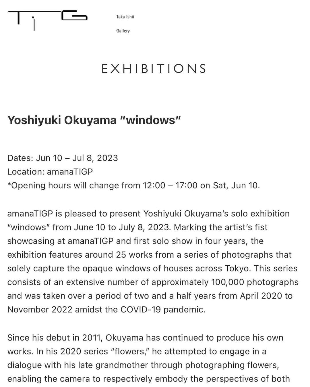 奥山由之のインスタグラム：「I will hold a solo exhibition for the first time in four years. Under covid-19 disaster from April 2020 to November 2022,  I shot the frosted glass from the outside of the house over two and a half years. I will exhibit only 25 photographs from about 100,000 photographs. Printed photographs will be available for purchase. Please visit this exhibition.   Yoshiyuki Okuyama “windows” Exhibition period : June 10th (Sat) - July 8th (Sat) Time : 12:00 - 19:00 ※Until 17:00 on the first day Place : amanaTIGP (AXIS BLDG 2F 5-17-1 Roppongi Minato-ku TOKYO) Closed : Sundays, Mondays, National Holidays Detaiils : takaishiigallery.com  ー  4年ぶりに個展を開催します。 コロナ禍の2020年4月から2022年11月の間、2年半にわたって撮影した東京の不透明な窓ガラス、約10万枚の写真群から25点を展示いたします。 プリントもご購入いただけます。是非お越しください。  奥山由之「windows」 会期：6月10日（土） - 7月8日（土） 時間：12:00 - 19:00 ※6月10日は17:00まで 会場：amanaTIGP（東京都港区六本木5-17-1 AXISビル 2F） 定休日：日・月・祝祭日 詳細：takaishiigallery.com  ー  搭配最新的摄影集《windows》我即将举办时隔四年的摄影展。 在2020年4月到2022年11月的疫情期间，耗时两年半拍下近10万张东京内各式各样不透明的玻璃窗，并从中精选出25张进行展出。 会场也会贩售印刷作品，欢迎大家踊跃参与。  奥山由之个展「windows」 展期：6月10日（六） -7月8日（六） 时间：12:00 - 19:00 ※展览首日仅开放至17:00 地点：amanaTIGP（东京都港区六本木5-17-1 AXIS大楼 2F） 休馆日：周日、周一、国定假日 详细资讯：takaishiigallery.com  ー  搭配最新的攝影集《windows》我即將舉辦時隔四年的攝影展。 在2020年4月到2022年11月的疫情期間，耗時兩年半拍下近10萬張東京內各式各樣不透明的玻璃窗，並從中精選出25張進行展出。 會場也會販售印刷作品，歡迎大家踴躍參與。  奧山由之個展「windows」 展期：6月10日（六） -7月8日（六） 時間：12:00 - 19:00 ※展覽首日僅開放至17:00 地點：amanaTIGP（東京都港區六本木5-17-1 AXIS大樓  2F） 休館日：週日、週一、國定假日 詳細資訊：takaishiigallery.com  #奥山由之 #yoshiyukiokuyama #写真展 #exhibition #windows」
