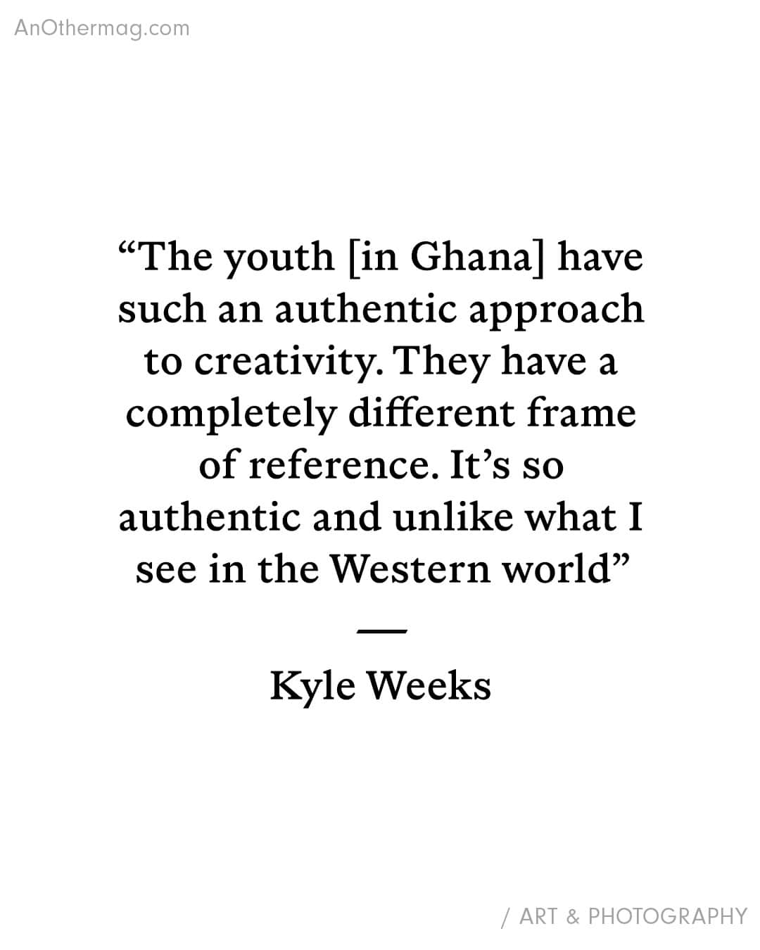 AnOther Magazineさんのインスタグラム写真 - (AnOther MagazineInstagram)「@_kyleweeks_’s new photo book Good News is the culmination of six years spent photographing Ghana’s innovative, cosmopolitan and fluid youth culture. "[I want] to photograph people in a way that also feels objective," he says 🇬🇭⁠ ⁠ The creative energy in Accra, as well as conversations he had with friends in his network who were living there, inspired Weeks to keep returning – and he ended up taking somewhere between 12 and 15 trips in total.⁠ ⁠ At the link in bio, @aselodie speaks with Weeks about the allure of Ghana, its evolution since independence, and why he will "always look like an outsider in Ghana" 📲⁠ ⁠ 📸 Good News by @_kyleweeks_」6月10日 21時50分 - anothermagazine