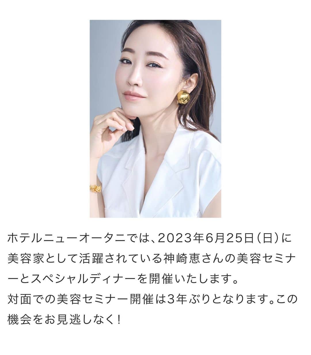 神崎恵のインスタグラム：「・ 先程ライブでもご報告をしたビューティーイベントです。 6月２5日(日) 第一部　15時〜 第二部　18時〜 みなさんと楽しい時間を過ごしたいと思っています😌 お会いできるのを楽しみにしております。  詳細・お申し込み  https://www.newotani.co.jp/tokyo/event/kanzaki-megumi/」