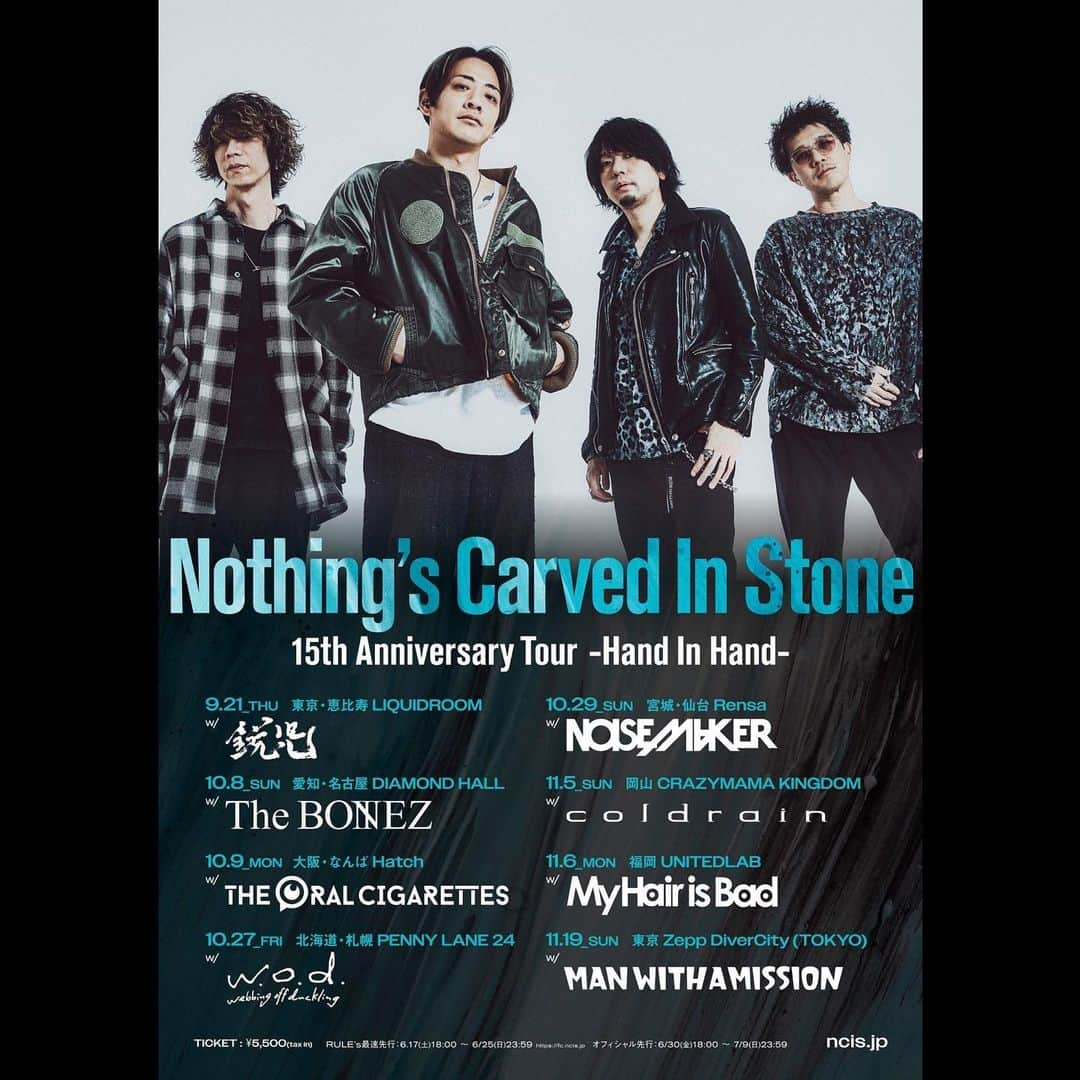 Nothing’s Carved In Stoneさんのインスタグラム写真 - (Nothing’s Carved In StoneInstagram)「Nothing’s Carved In Stone “15th Anniversary Tour 〜Hand In Hand〜” ⁡ 15th Anniversary 対バンツアーの開催が決定！！ ⁡ 9/21(木)恵比寿LIQUIDROOM w/ 鋭児  ⁡ 10/8(日)名古屋DIAMOND HALL w/ The BONEZ ⁡ 10/9(月祝)なんばHatch w/ THE ORAL CIGARETTES ⁡ 10/27(金)札幌PENNY LANE 24 w/ w.o.d.  ⁡ 10/29(日)仙台Rensa w/ NOISEMAKER ⁡ 11/5(日)岡山CRAZYMAMA KINGDOM w/ coldrain ⁡ 11/6(月)福岡UNITEDLAB w/ My Hair is Bad ⁡ 11/19(日)Zepp DiverCity(TOKYO) w/ MAN WITH A MISSION ⁡ 本日よりMEMBERSHIP SITE "RULE's"にて最速先行がスタート！  ⁡ ▼チケット ・デザインチケット：6,000円（税込） ※別途配送料必要 / RULE's先行・オフィシャル先行でのみ販売 ・電子チケット：5,500円（税込） ⁡ 【学割】 学生の方は会場にて学生証提示で1,500円キャッシュバック 高校生以下の方は会場にて学生証提示で2,000円キャッシュバック ⁡ ・RULE’s最速先行：6/17(土)18:00〜6/25(日)23:59 ⁡ ・オフィシャル先行：6/30(金)18:00〜7/9(日)23:59 ⁡ #NothingsCarvedInStone #ナッシングス #NCIS #SilverSunRecords #HandInHand #鋭児 #TheBONEZ #THEORALCIGARETTES #wodband #NOISEMAKER #coldrain #MyHairisBad #MANWITHAMISSION」6月17日 18時00分 - nothingscarvedinstone