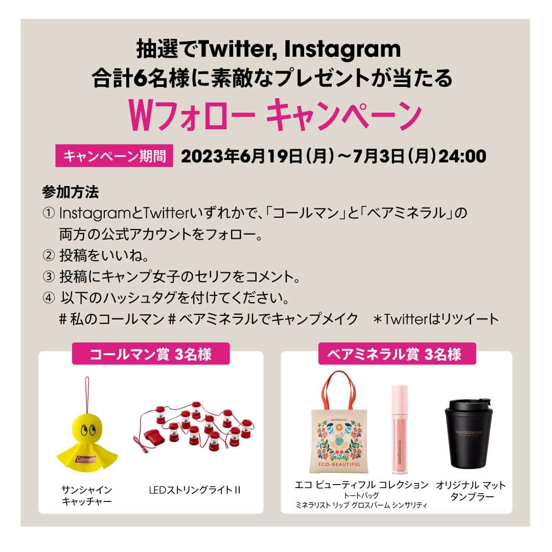 Coleman Japanさんのインスタグラム写真 - (Coleman JapanInstagram)「【Coleman × bareMinerals】  サステナブルな「エコビューティフル コレクション」発売を記念して、ミネラルコスメブランド「ベアミネラル」と「コールマン」両ブランドのプレゼントがもらえるキャンペーンがスタート！キャンペーン詳細はベアミネラル（@bareminerals_jp）公式ホームページをご確認ください。 www.bareminerals.jp  ・  #灯そうColeman #灯そうコールマン #灯そう #Coleman #コールマン #Camp #キャンプ #Outdoor #アウトドア #ベアミネラル #bareminerals #barebeautie #エシカ #ethica #キャンプ女子 #ベアミネラルでキャンプメイク #私のコールマン」6月19日 10時00分 - coleman_japan