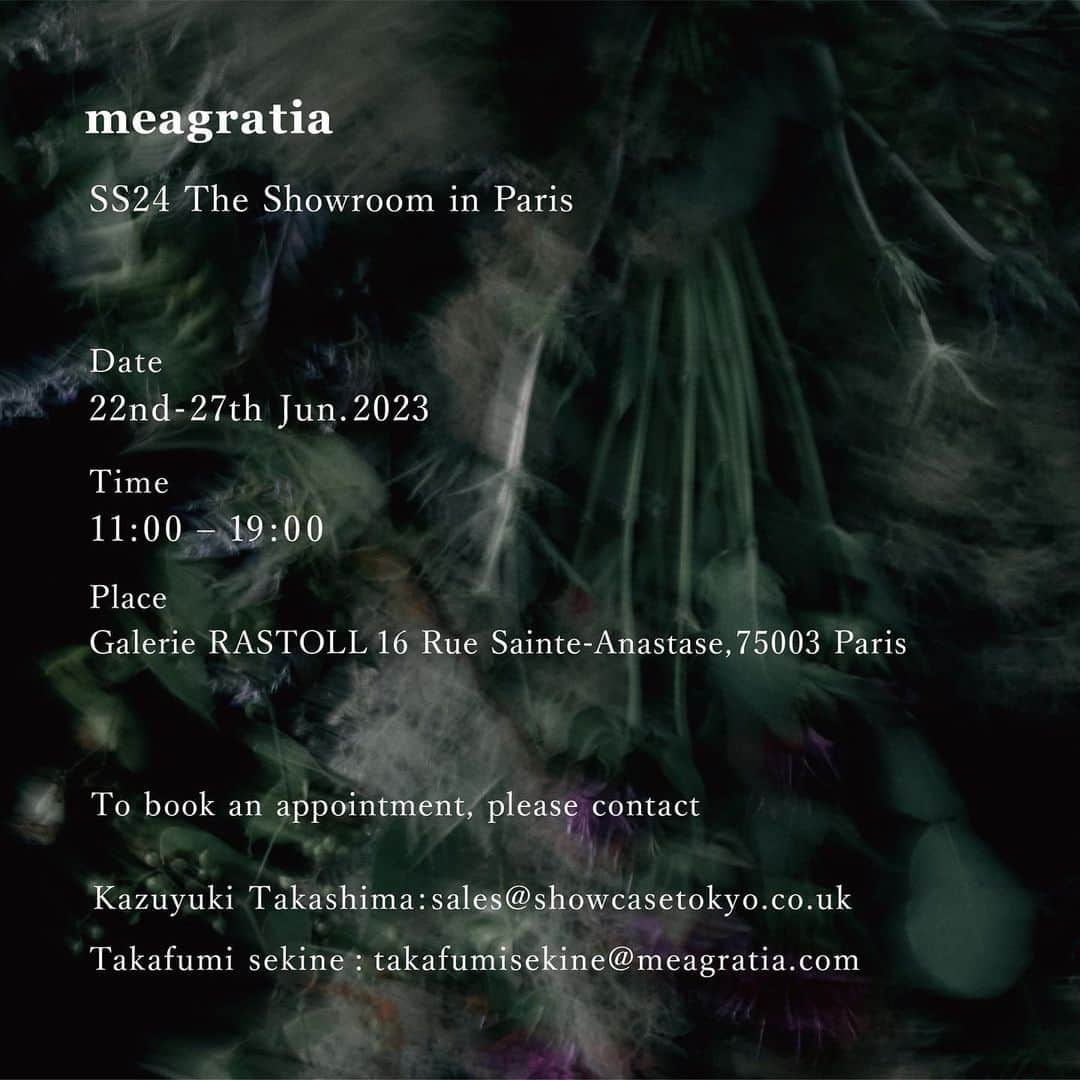 のインスタグラム：「meagratia SS24 The showroom in Paris  Date: 22nd-27th Jun. 2023 Time: 11:00-19:00 Place: Galerie Rastoll 16 Rue Sainte-Anastase, 75003 Paris  Contact: @showcasetokyo   #meagratia #ss24 #paris #pfw #pfwm #parisfashionweek」