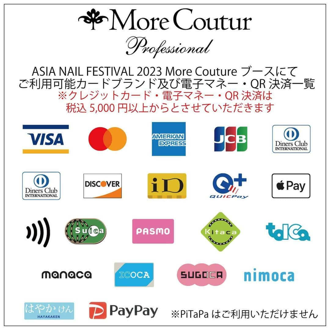 エリコネイルさんのインスタグラム写真 - (エリコネイルInstagram)「. 7/9(日)- 10(月)開催 ASIA NAIL FESTIVAL 2023  More Couture ブースにて ご利用可能カードブランド及び電子マネー・QR決済一覧です💁🏼‍♀️‼︎  ⚠️クレジットカード・電子マネー・QR決済は【税込5,000円以上】からとさせていただきます🙇🏼‍♀️⚠️  是非ご活用くださいませ︎🧚🏻‍♀️✨  More Couture ブースにて皆さまをお待ちしております💕  ◆ASIA NAIL FESTIVAL 2023◆ 日程👇 7月9日（日）10：00〜18：00 7月10日（月）10：00〜17：30  会場👇 インテックス大阪 2号館 【A-0０7】  ご来場には事前登録が必要です。 下記サイトより事前登録をお願いいたします🙇‍♀️  特設サイト👇 ◇ASIA NAIL FESTIVAL 2023◇ https://www.nail.or.jp/nailevent/nailfestival23/index.html  #アジアネイルフェスティバル #ASIANAILFESTIVAL #アジアネイルフェスティバル2023 #ASIANAILFESTIVAL2023 #インテックス大阪 #展示会 #jna_official #ネイリスト技能検定 #アクリル #アクリルスカルプチュア #アクリルパウダー #バーチャルスカルプチュア #コンペティション #日本ネイリスト協会 #morecouture #モアクチュール #モアジェル #モアブラシ #moregel #モアクチュールモアジェル #モアジェル #네일#젤네일 #美甲 #nail #nails #gelnail #gelnails #gel」6月22日 16時50分 - morecouture_jp