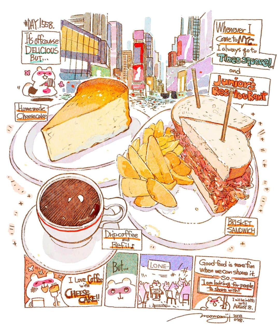 のインスタグラム：「『#DAY1558/「It’s off course delicious, but…」』  もみじ真魚/MaoMomiji 2023年7月19日 02:20  I like solitary gourmet meals, but of course I like to eat with you!" That's why I am looking for people who are willing to share meals with me during my stay in New York. It would be even better if we could talk about recommended restaurants & favorite foods. Please feel free to DM me until August 8.  「孤独のグルメもいいけど、一緒にたべたいッ」 そんなわけで、ニューヨークの滞在期間は一緒に食事をシェアしてくれる方、大募集です。オススメのお店&好きな食べ物のお話が聞けたら尚更最高です、描きます。お気軽にDMくださいませ。  #日刊ごはんが好き #foodie #foodieart #dailyilovefood  #毎日更新 #foodillustration #fooddrawing #もみじ真魚 #maomomiji #飯テロ #美食 #juniorsrestaurant #cheesecake #brisket #sandwich #timessquare」