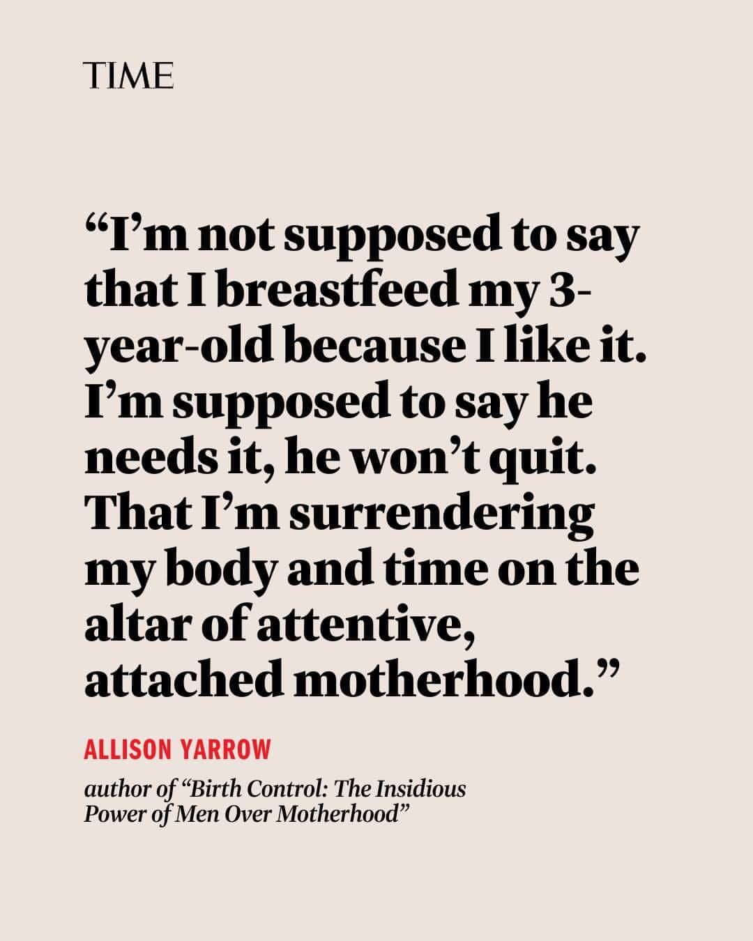 TIME Magazineのインスタグラム：「"I’m not supposed to say that I breastfeed my 3-year-old because I like it," writes Allison Yarrow.  "I’m supposed to say he needs it, he won’t quit. That I’m surrendering my body and time on the altar of attentive, attached motherhood. He enjoys it too, of course. He usually asks. I rarely offer. We do it a couple of times a day. More on weekends or when he’s hurt, sick, or just wants to. It also feels good. To me. It eases my anxiety. It is sentimental, sensory, and sensual. It fills me with love."  At the link in bio, Yarrow pens an essay on extended breastfeeding, and how it benefits mothers.」