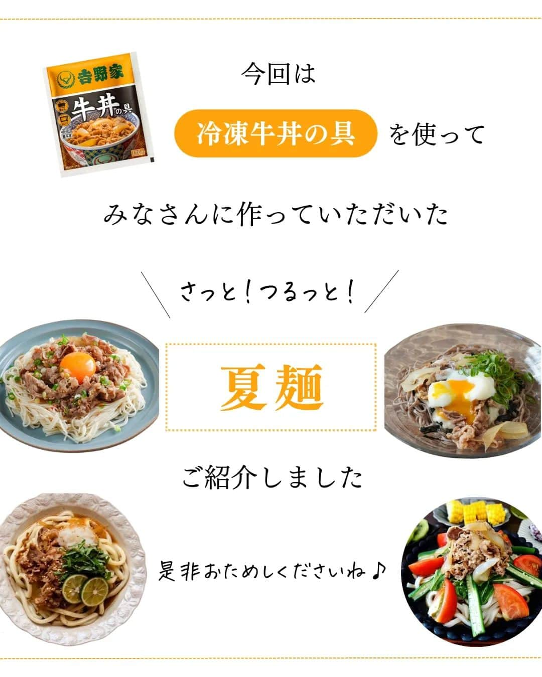 吉野家さんのインスタグラム写真 - (吉野家Instagram)「夏はツルっと麺❕《夏麺４選》  吉野家冷凍牛丼は、ごはんやパンだけで無く 「麺」にも合う👍  さっと作れて、 しっかり美味しい一品が完成！  おうちならではのアレンジも楽しめる 吉野家冷凍牛丼の夏麺♪  美味しさもボリュームも大満足の《夏麺》 ぜひ #おうち吉野家 を付けて投稿して下さいね😋  ■牛丼の具 10袋【冷凍】 4,142円 （税込）  ～～～～～～～～～～～～～～～～～ #おうち吉野家 は忙しいママとパパの味方！  皆さんの#おうち吉野家 を使ったレシピをご紹介中🍀 吉野家冷凍食品でカンタンおいしいごはんを楽しもう♪ 定期便注文する人が急増中！のおうち吉野家を ぜひ公式サイトよりお買い求めください☺  公式サイトはプロフィールURLから🔽 @yoshinoya_co_jp  ～～～～～～～～～～～～～～～～～  #おうち吉野家 #吉野家冷凍牛丼の具 #吉野家冷凍牛丼  #おうちごはん #夏麺 #麺レシピ #時短レシピ #簡単レシピ #アレンジレシピ #アレンジ料理 #yoshinoya  #牛丼 #冷凍食品 #吉野家 #料理 #cooking #今日のおかず #家庭料理  #japanfood #japanesefood」7月21日 18時22分 - yoshinoya_co_jp