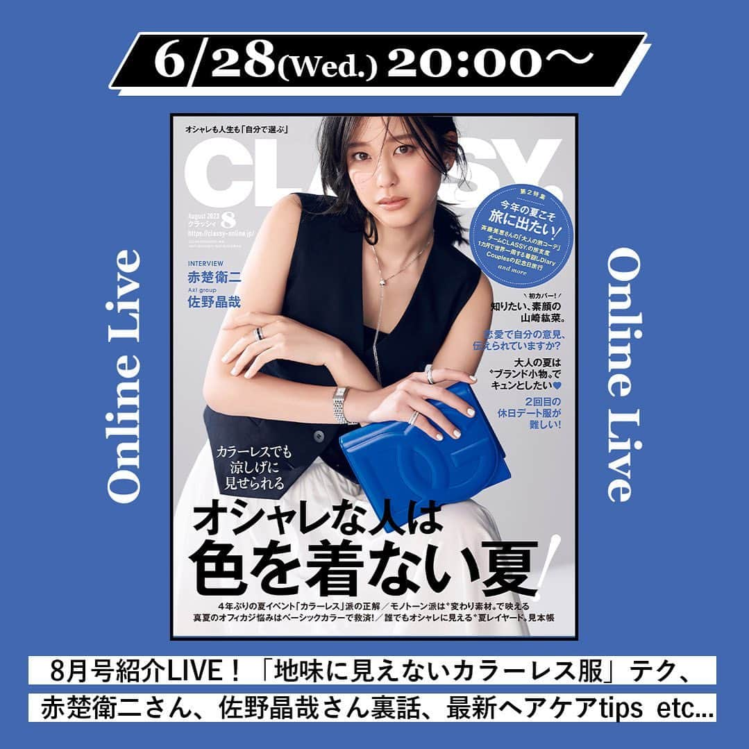 CLASSY公式さんのインスタグラム写真 - (CLASSY公式Instagram)「6月28日（水）20:00〜 CLASSY.8月号発売日ライブ開催🎉！！ . ★前半20：00～  カラーレス服の地味に見えない着こなしを、 スタイリスト児嶋里美さんが解説👗  ★後半20：30～ ゲストに水澤編集室長が登場！ ヘアケアアイテムをご紹介します✨  ★撮影裏話は、赤楚衛二さん、 Aぇ! groupの佐野晶哉さん💚  💡視聴方法💡 プロフィールのURL、または CLASSY.ONLINEのトップページから 「CLASSY.発売ライブ」へ。 ※インスタライブはサブ配信になりますのでご注意ください。  コメントもお待ちしております♡  #classymagazine #classyonline #インスタライブ #ライブ配信 #8月号  #カラーレスコーデ #モノトーンコーデ #夏コーデ #夏ファッション #夏服  #イケメン裏話 #ヘアケア #赤楚衛二 #Aぇgroup #佐野晶哉 #お悩み相談 #座談会 #トレンド #アラサーファッション」6月28日 10時50分 - classy_mag_insta