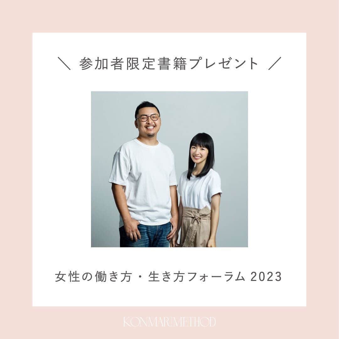 のインスタグラム：「. ＼参加者全員に限定書籍プレゼント！／ 「女性の働き方・生き方フォーラム 2023」  久しぶりの、リアル講演です！  しかも夫婦で日本で登壇なんて、何年ぶり？！  さらにさらに！フォーラムの参加者全員に、 限定書籍『こんまり流 今よりもっと人生がときめく７７のヒント』をプレゼント！  書籍は今まさに作成中なので、 タイトルが若干変更になるかも知れませんが、 お楽しみに✨  当日は、 “ときめき”を仕事にしてきた 私のキャリアストーリーや その秘訣についてお話しします。  夫婦講演ならではの、 公私ともに二人三脚で走ってきた 夫の視点からのお話も必聴です！ @takumi.kwhr  ぜひこの機会に 会いにきていただけると嬉しいです☺️  ＝＝＝＝＝＝＝＝＝＝＝＝＝＝＝＝＝＝＝＝ 「女性の働き方・生き方フォーラム2023」  日時：7月17日（月）11:30-17:30 会場：パシフィコ横浜  近藤麻理恵・川原卓巳 講演 15:30-17:30（うち1時間程度） ＝＝＝＝＝＝＝＝＝＝＝＝＝＝＝＝＝＝＝＝  ︎詳細・お申し込みはプロフィール（ @mariekondo_jp )のリンク、 もしくはストーリーより。  #こんまり #近藤麻理恵 #川原卓巳 #女性の生き方 #女性の働き方 #パートナーシップ」