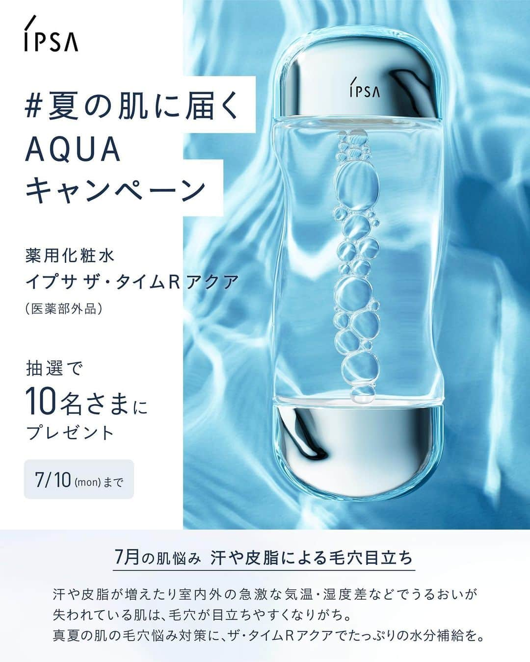 IPSA Japanさんのインスタグラム写真 - (IPSA JapanInstagram)「"#夏の肌に届くAQUAキャンペーン"第3弾  薬用化粧水「ザ・タイムR アクア」を抽選でプレゼント。   夏本番、温度差や発汗は肌のバリア機能を乱しているみたい。水分が失われている肌は、毛穴が目立ちやすくなると知っていましたか？ 毛穴悩み対策にもお試しいただきたい、 #夏の肌に届くAQUA を抽選でプレゼントします。   ＜参加方法＞ 1.このアカウントをフォロー 2.この投稿に『💙』でコメント   キャンペーン詳細は、ストーリーズハイライトより特設サイトをご確認ください。 5月の第1弾、6月の第2弾キャンペーンにご応募いただいた方もご参加可能です。」7月4日 12時00分 - ipsa_jp