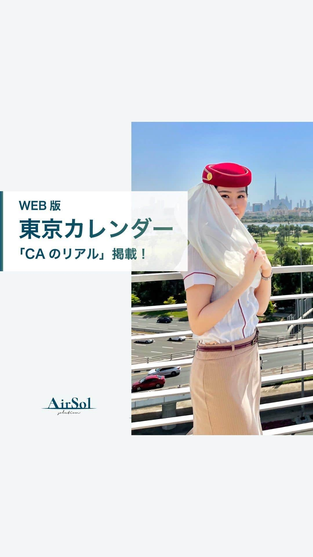 AirSolのインスタグラム：「WEB版東京カレンダー「CAのリアル」掲載！》  こんにちは！ AirSolです。 @airsol_jp   都会で活躍する男女に向け、旬のレストランや大人の恋愛事情、最新のライフスタイルなどを紹介している、グルメ＆ライフスタイル誌「東京カレンダー」。 WEB版の連載「CAのリアル」でAirSol@airsol_jp 　スタッフの記事が掲載されています！ CAのリアルでは毎回現役CAのプライベートの過ごし方など私生活にフォーカス。  今回はエミレーツ航空でCAとして勤務する粂歩実さん。就活編として、エミレーツ航空の日本人CAの特徴ついて語っています。 超難関と言われているエミレーツ航空の入社試験を突破した女性たちの特徴を、是非ご覧になってみてくださいね。 記事をチェックするには「東京カレンダー　CAのリアル」で検索！  #エアソル#airsol#東京カレンダー#客室乗務員#ca#キャビンアテンダント#東カレ#CAのリアル#外資系客室乗務員#海外生活#外資系航空会社#CAになりたい#CA受験#エアライン就活#客室乗務員になりたい#CA志望」