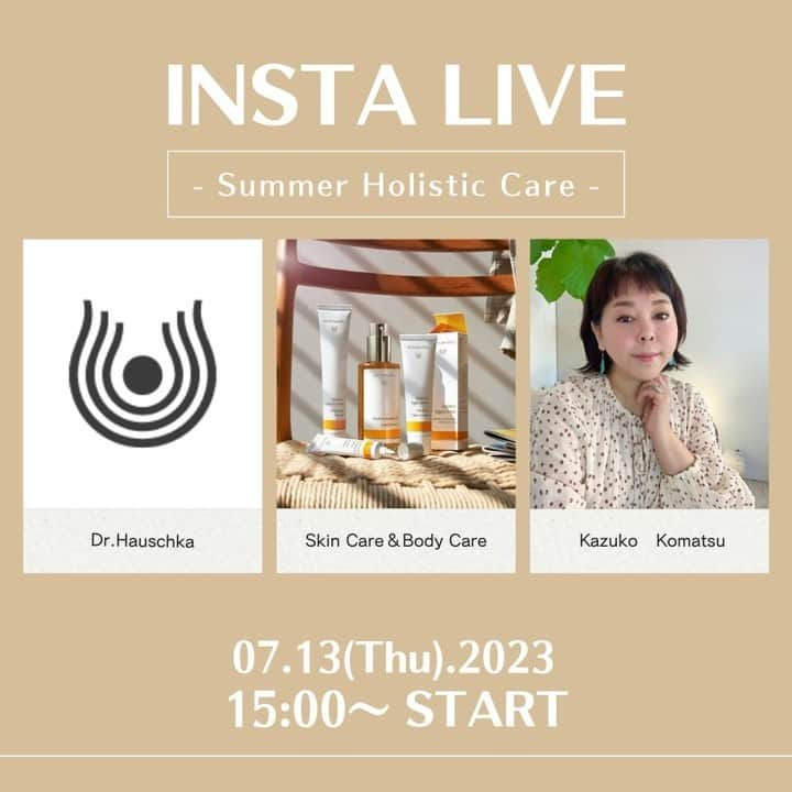 Dr. Hauschka Japan ドクターハウシュカのインスタグラム：「✨インスタライブのお知らせ✨ 🔆7月13日(木) 15:00スタート🔆  Dr.ハウシュカの夏のホリスティックケアをテーマにお話をしていただきます🍃 平日の午後にゆるりとお聴きくださいませ🌙  アーカイブを残しますので、ご都合のよろしい時間にお聴きいただくことも可能です。  ナチュラルコスメプロデューサーであり、ナチュラルコスメメイクアップアーティストである小松和子先生をお迎えして、Dr.ハウシュカの夏のホリスティックケアと題し、紫外線ダメージのアフターケアの重要性、そして夏の気になる毛穴ケアについてお話をお伺いします。  紫外線やエアコンによる乾燥ダメージも植物の恵みでホリスティックにしっかりケアする方法に加え、エイジングケアシリーズのご紹介も✨  ライブ限定特典もございますので、 ぜひお見逃しなく🏵️  #ドクターハウシュカ #小松和子 #インスタライブ#オーガニックコスメ#ナチュラルコスメ#ドクターハウシュカ#1967年からずっとオーガニック#オーガニックライフ#ナチュラルコスメ#エシカル#バイオダイナミック農法#シュタイナー#植物療法#持続可能#サステナビリティ#丁寧な暮らし」