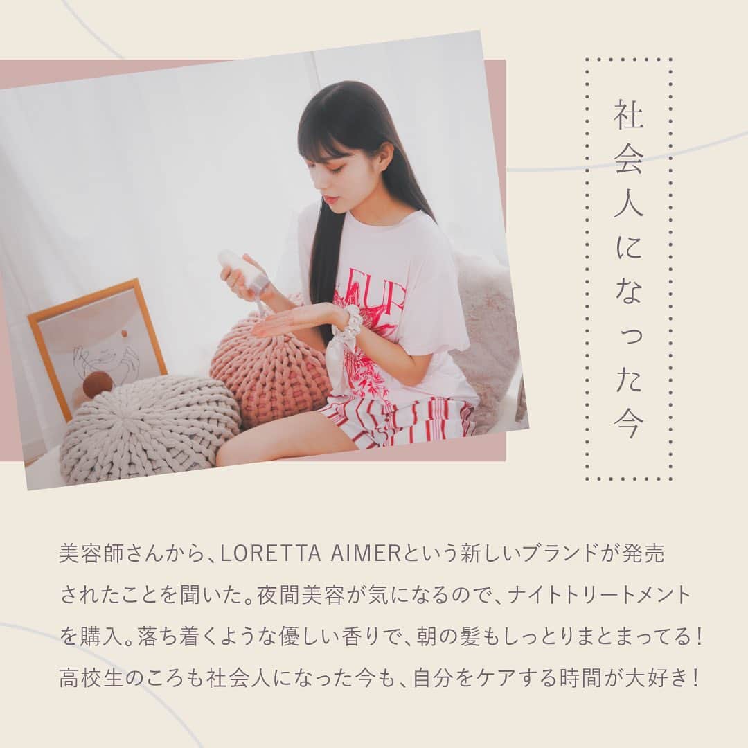 beautyexperience_jpnさんのインスタグラム写真 - (beautyexperience_jpnInstagram)「【スワイプしてね▶▶▶】  新ブランド「LORETTA AIMER（ロレッタエメ）」から ヘアケアアイテムを10名様にプレゼントキャンペーン開催中🎁  高校生の頃、Lorettaを使っていた女の子が 社会人になってLORETTA AIMERを知る。  懐かしく思い、家でヘアケアを使ってみると、、、  高校生の頃、ファッションや化粧品に多感だった私は 背伸びをしてLoretta のヘアケア商品を使っていた。 香りが良くてすごく気に入っていた。  今回、LORETTA AIMERを使ってみたら、香りも良い、 髪触りもサロン帰りのような髪に。  LORETTA AIMERのおかげで、懐かしいあの頃を思い出し、 タイムスリップした気分になった。  染めてないバージンヘアにタイムスリップすることはできないけど 毎日ヘアケアをしっかりして髪をキレイに保ちたいな、、、♡  End…  ▼キャンペーン内容  応募資格： ①2つのアカウント（ @bex_jpn , @loretta_aimer ）をフォロー ②この投稿と6/28の投稿にいいね！ 応募期間：6/28（水）〜7/23（日）23:59  ▼プレゼント内容 「LORETTA AIMER（ロレッタエメ）」 ・ミストケアオイル 100mL × 1個 ・ナイトトリートメント 120g × 1個 寝てる間に美髪になれるヘアケアセット♡  #lorettaaimer #ロレッタエメ . . . #ビーエックス #ヘアケア #ヘアアレンジ #ヘアスタイリング #ヘアオイル #スタイリングオイル #スタイリング剤 #ヘアスタイル  #アウトバストリートメント  #ナイトトリートメント #洗い流さないトリートメント #ヘアトリートメント  #フレグランス  #サラサラヘアー #モテる香り #キューティクルケア #パサつき #ツヤ髪 #ダメージヘア #ダメージケア #ナイトケア #垢抜け #美髪  #サロン専売品 #プレゼントキャンペーン」7月12日 20時11分 - bex_jpn